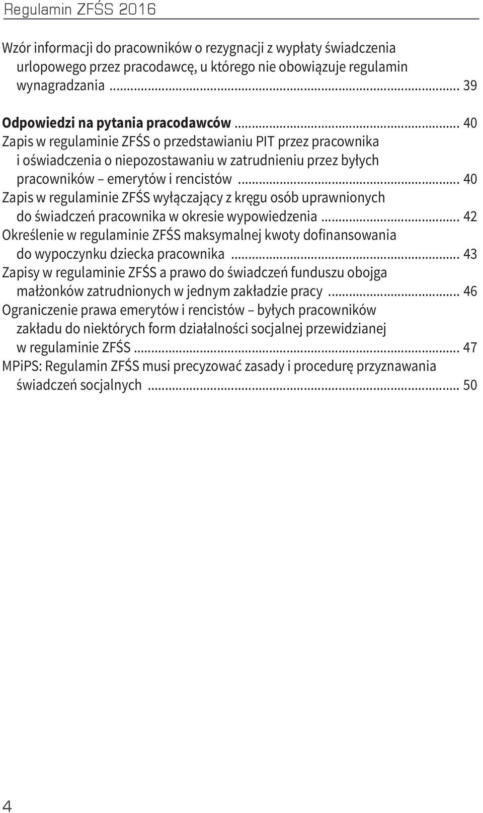 .. 40 Zapis w regulaminie ZFŚS o przedstawianiu PIT przez pracownika i oświadczenia o niepozostawaniu w zatrudnieniu przez byłych pracowników emerytów i rencistów.