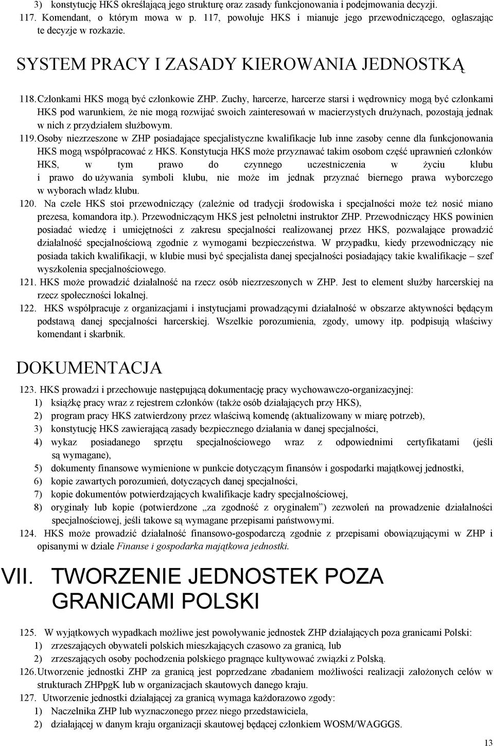 Zuchy, harcerze, harcerze starsi i wędrownicy mogą być członkami HKS pod warunkiem, że nie mogą rozwijać swoich zainteresowań w macierzystych drużynach, pozostają jednak w nich z przydziałem