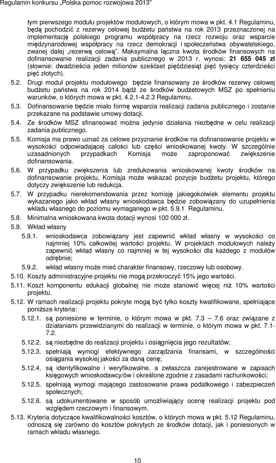 rzecz demokracji i społeczeństwa obywatelskiego, zwanej dalej rezerwą celową. Maksymalna łączna kwota środków finansowych na dofinansowanie realizacji zadania publicznego w 2013 r.