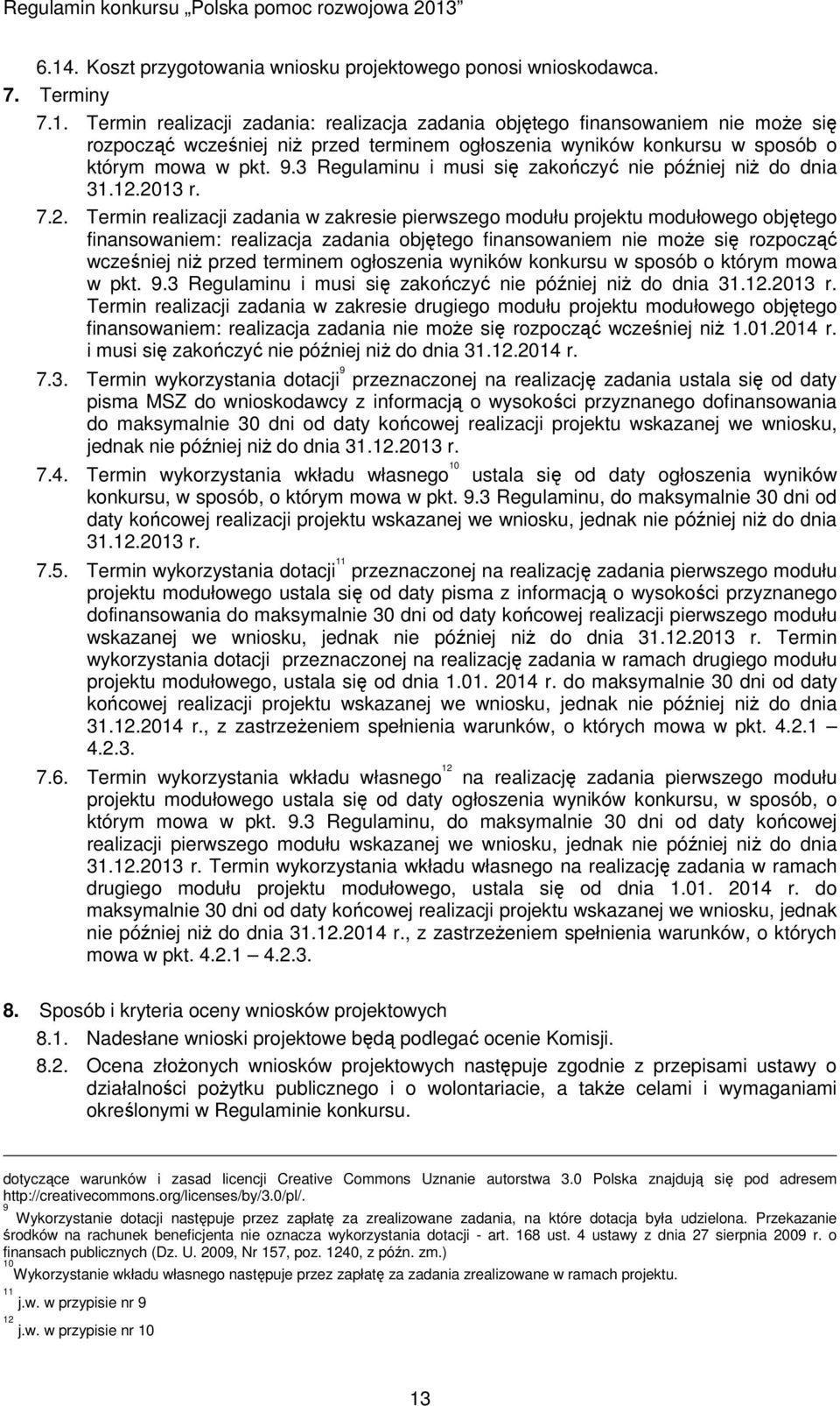 2013 r. 7.2. Termin realizacji zadania w zakresie pierwszego modułu projektu modułowego objętego finansowaniem: realizacja zadania objętego finansowaniem nie może się rozpocząć wcześniej niż przed