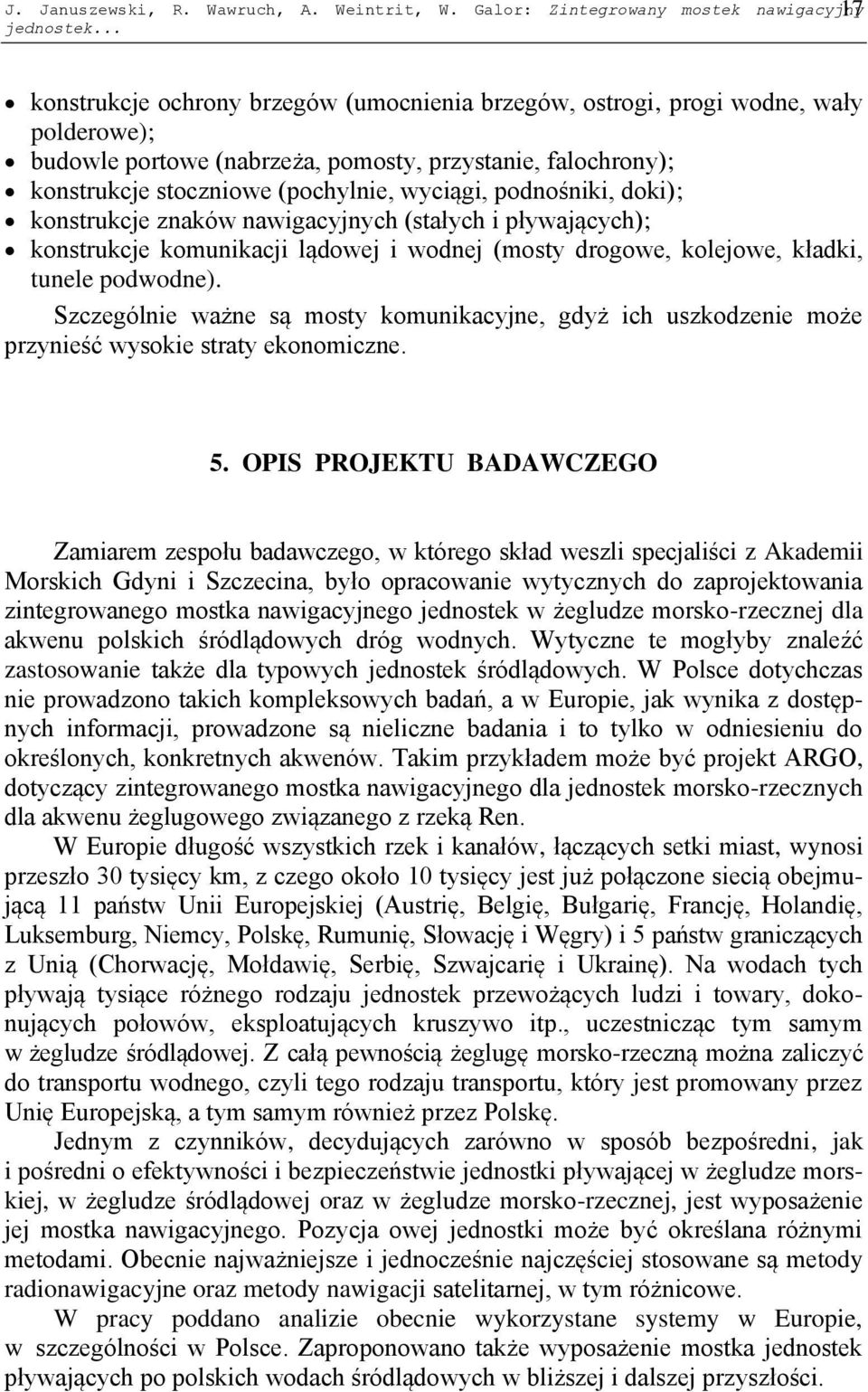 podnośniki, doki); konstrukcje znaków nawigacyjnych (stałych i pływających); konstrukcje komunikacji lądowej i wodnej (mosty drogowe, kolejowe, kładki, tunele podwodne).