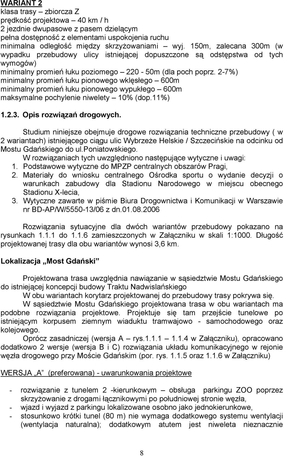 27%) minimalny promień łuku pionowego wklęsłego 600m minimalny promień łuku pionowego wypukłego 600m maksymalne pochylenie niwelety 10% (dop.11%) 1.2.3. Opis rozwiązań drogowych.