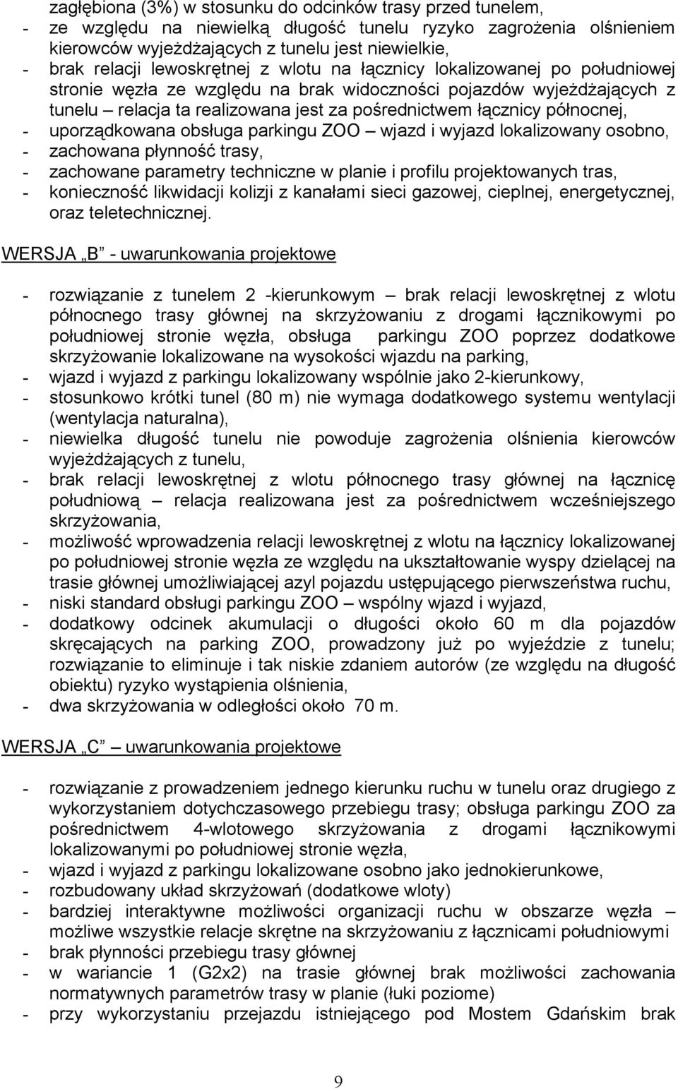 północnej, uporządkowana obsługa parkingu ZOO wjazd i wyjazd lokalizowany osobno, zachowana płynność trasy, zachowane parametry techniczne w planie i profilu projektowanych tras, konieczność