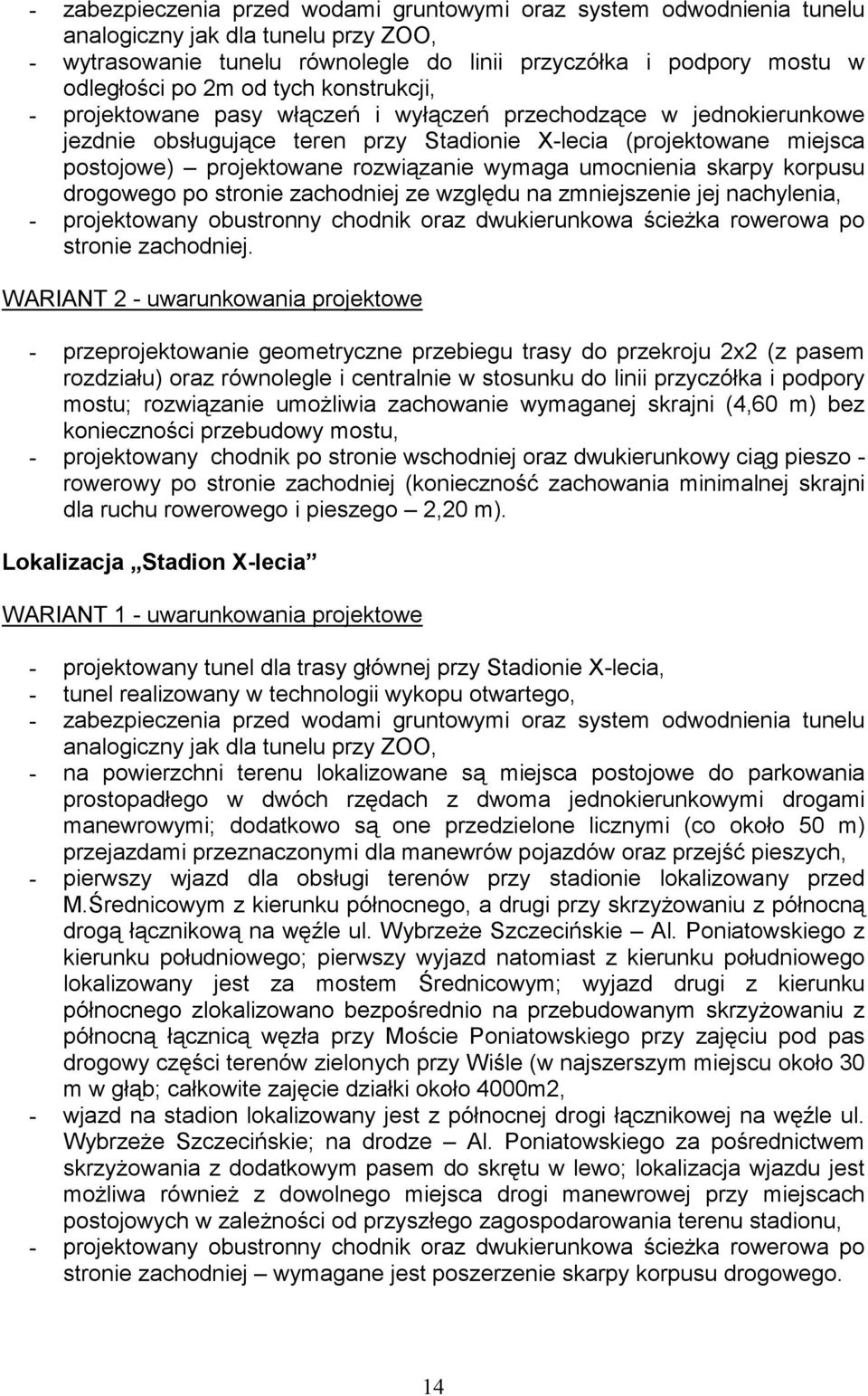 umocnienia skarpy korpusu drogowego po stronie zachodniej ze względu na zmniejszenie jej nachylenia, projektowany obustronny chodnik oraz dwukierunkowa ścieżka rowerowa po stronie zachodniej.