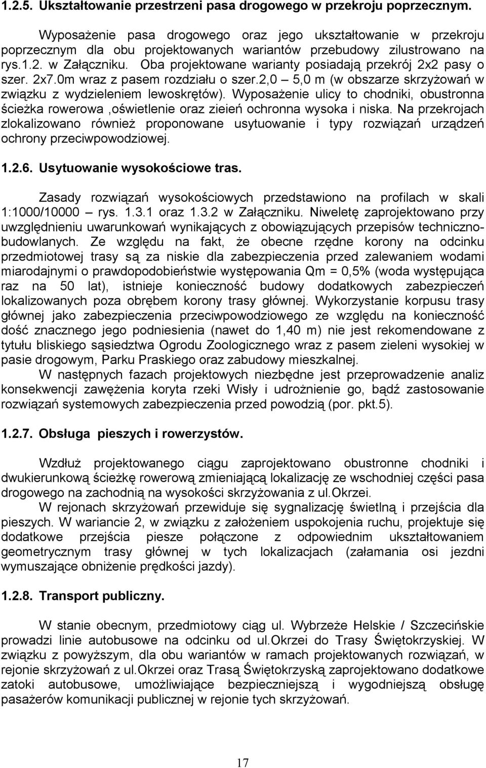 Oba projektowane warianty posiadają przekrój 2x2 pasy o szer. 2x7.0m wraz z pasem rozdziału o szer.2,0 5,0 m (w obszarze skrzyżowań w związku z wydzieleniem lewoskrętów).