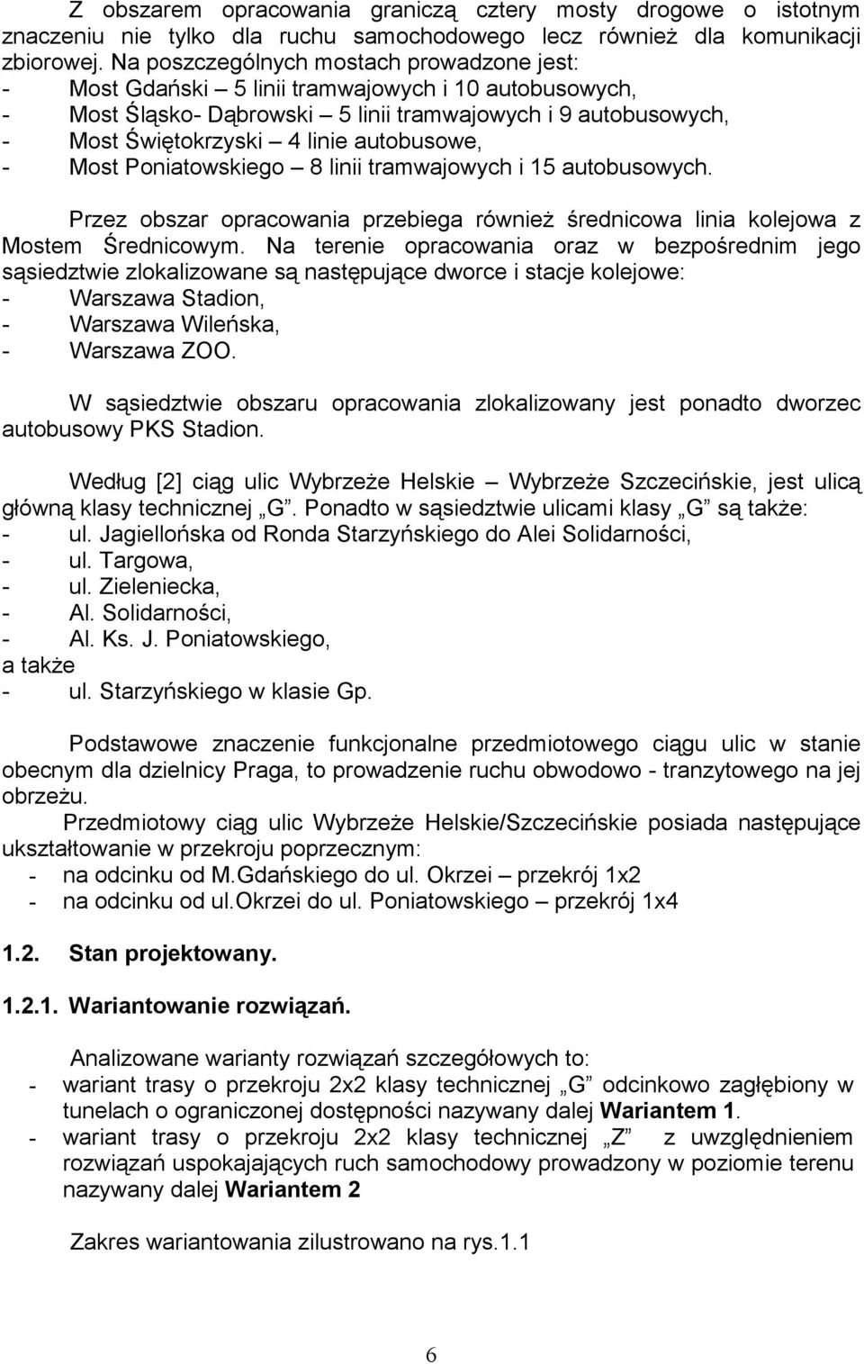 Most Poniatowskiego 8 linii tramwajowych i 15 autobusowych. Przez obszar opracowania przebiega również średnicowa linia kolejowa z Mostem Średnicowym.