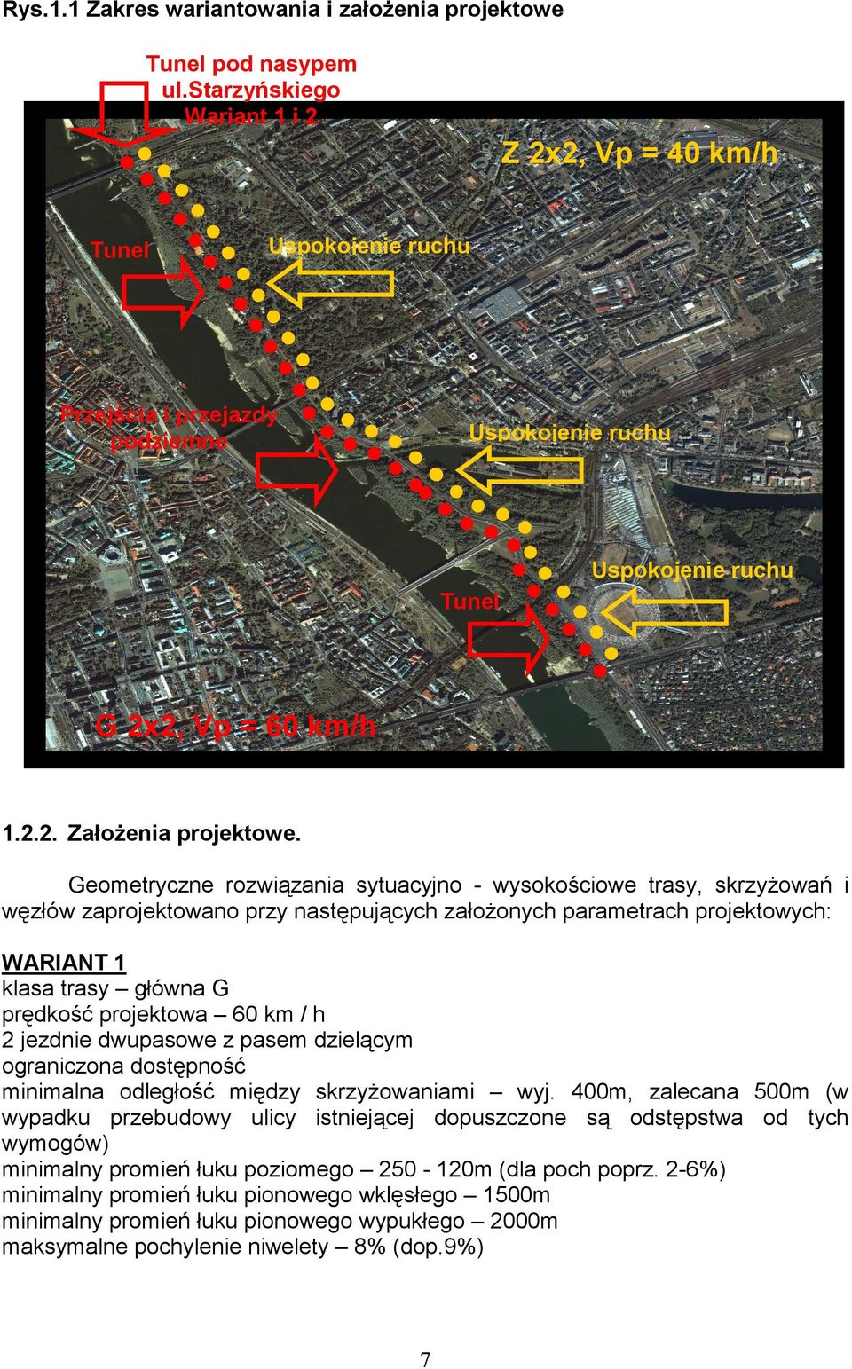 Geometryczne rozwiązania sytuacyjno wysokościowe trasy, skrzyżowań i węzłów zaprojektowano przy następujących założonych parametrach projektowych: WARIANT 1 klasa trasy główna G prędkość projektowa
