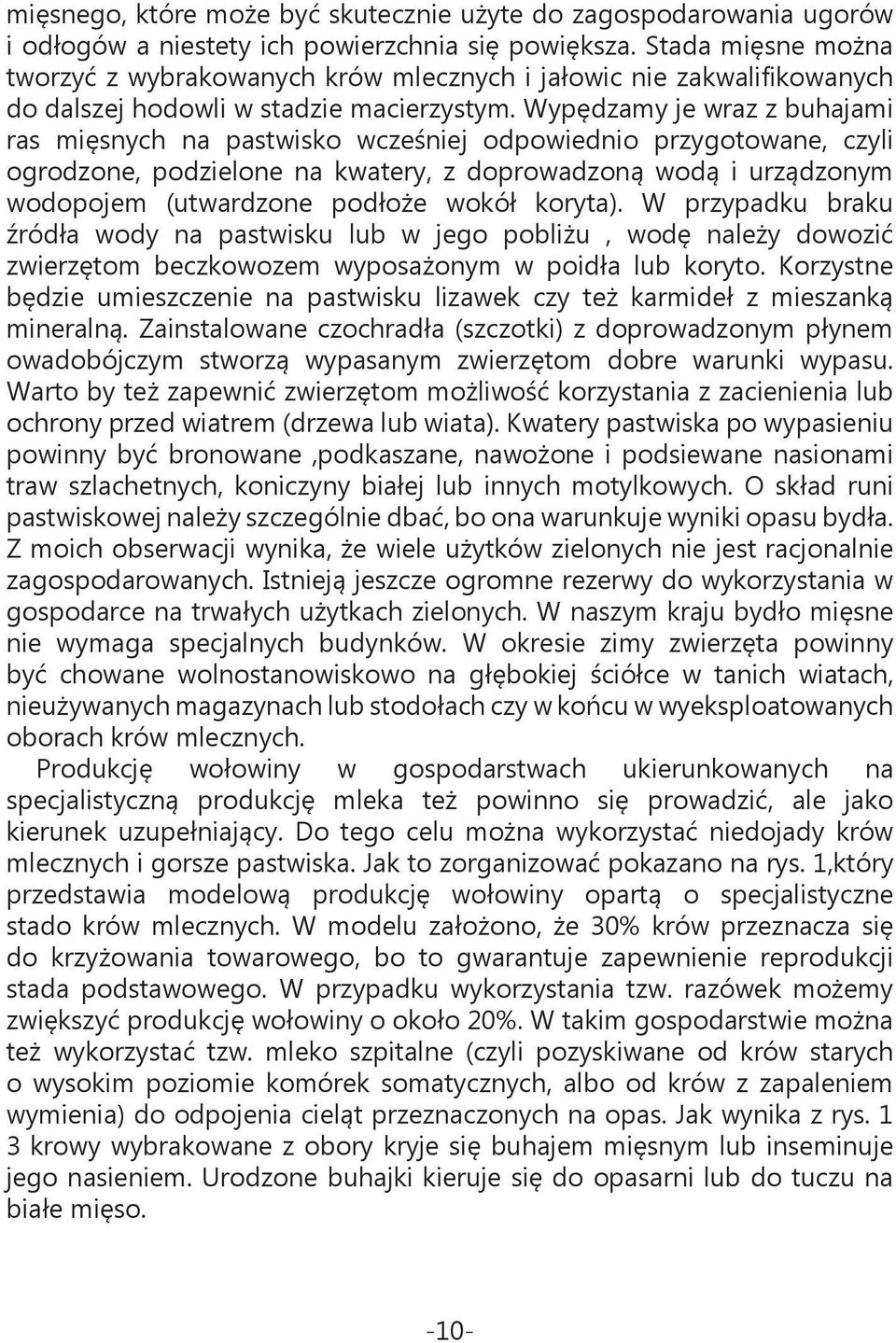 Wypędzamy je wraz z buhajami ras mięsnych na pastwisko wcześniej odpowiednio przygotowane, czyli ogrodzone, podzielone na kwatery, z doprowadzoną wodą i urządzonym wodopojem (utwardzone podłoże wokół