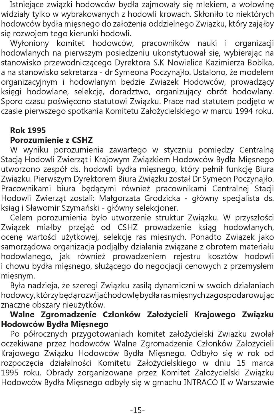 Wyłoniony komitet hodowców, pracowników nauki i organizacji hodowlanych na pierwszym posiedzeniu ukonstytuował się, wybierając na stanowisko przewodniczącego Dyrektora S.