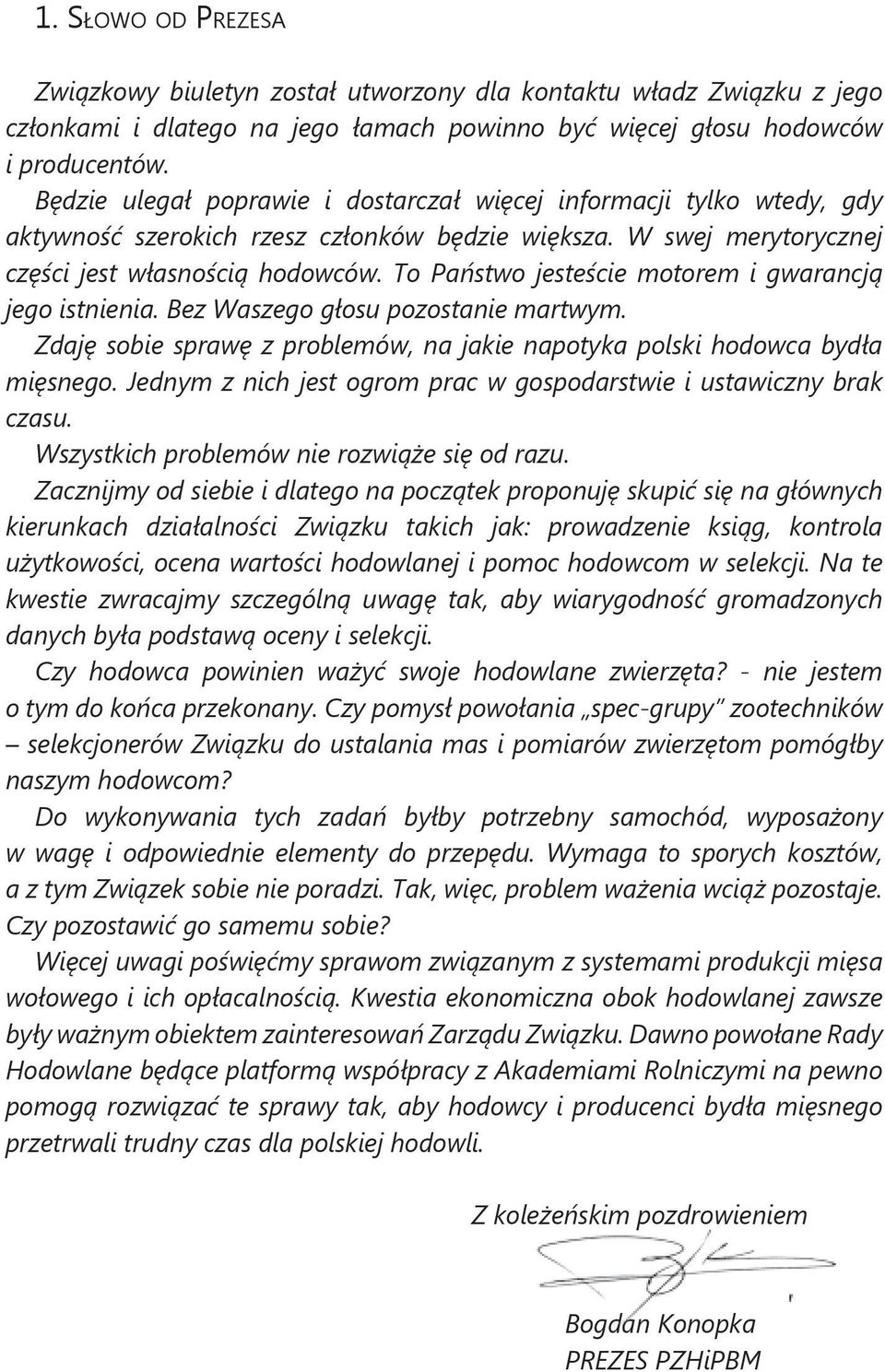 To Państwo jesteście motorem i gwarancją jego istnienia. Bez Waszego głosu pozostanie martwym. Zdaję sobie sprawę z problemów, na jakie napotyka polski hodowca bydła mięsnego.