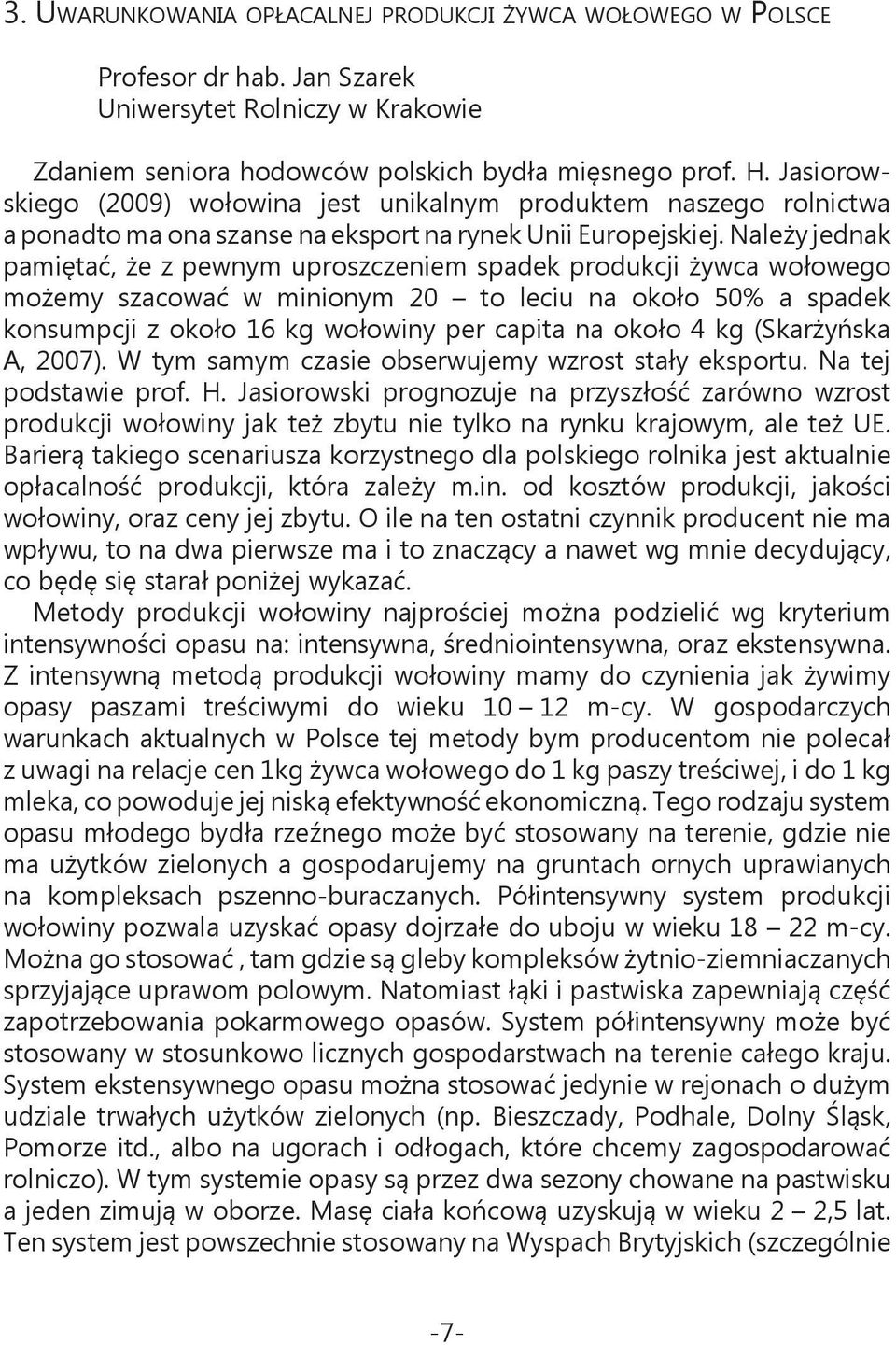 Należy jednak pamiętać, że z pewnym uproszczeniem spadek produkcji żywca wołowego możemy szacować w minionym 20 to leciu na około 50% a spadek konsumpcji z około 16 kg wołowiny per capita na około 4