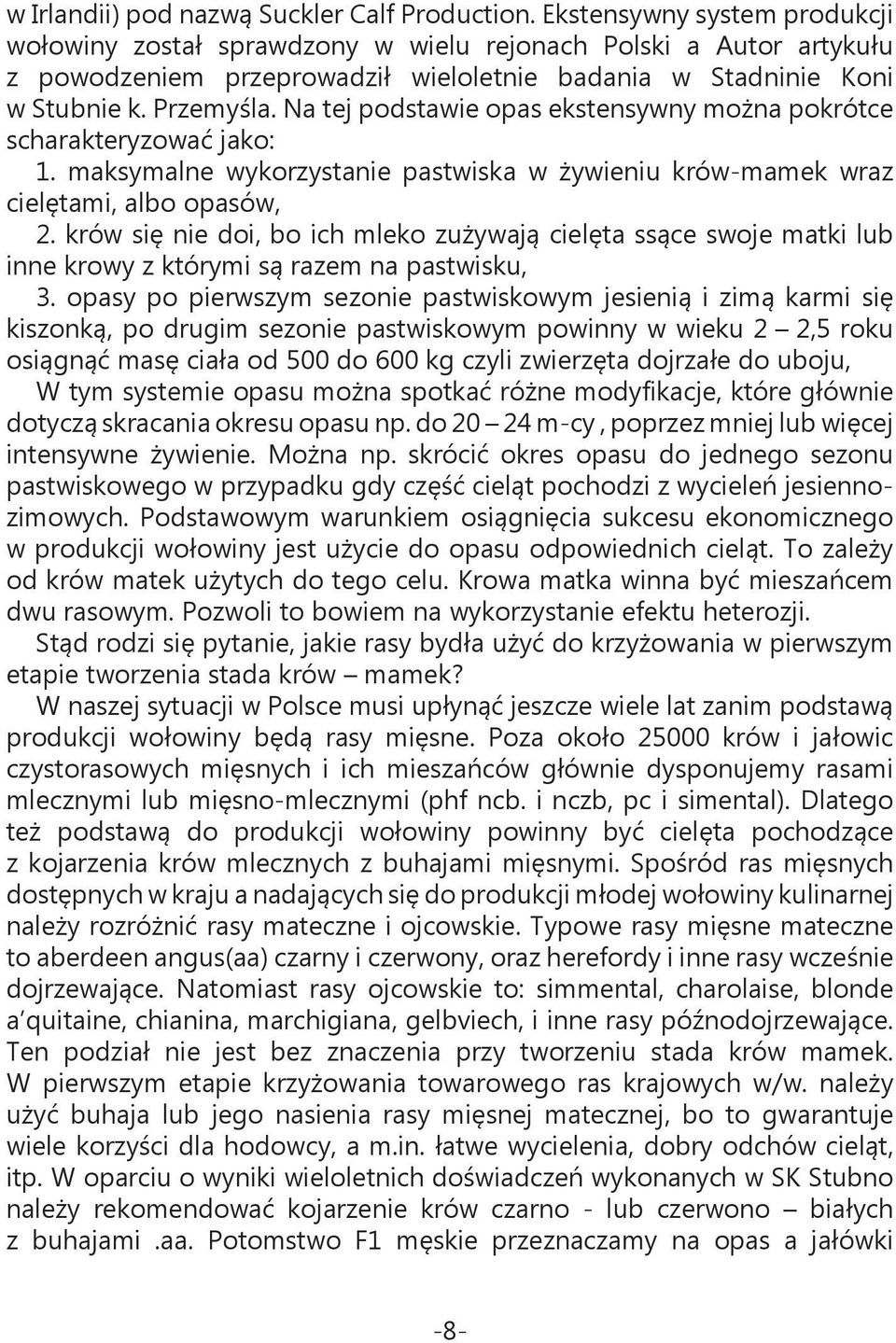 Na tej podstawie opas ekstensywny można pokrótce scharakteryzować jako: 1. maksymalne wykorzystanie pastwiska w żywieniu krów-mamek wraz cielętami, albo opasów, 2.