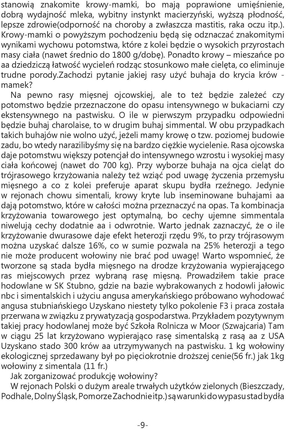 Ponadto krowy mieszańce po aa dziedziczą łatwość wycieleń rodząc stosunkowo małe cielęta, co eliminuje trudne porody.zachodzi pytanie jakiej rasy użyć buhaja do krycia krów - mamek?