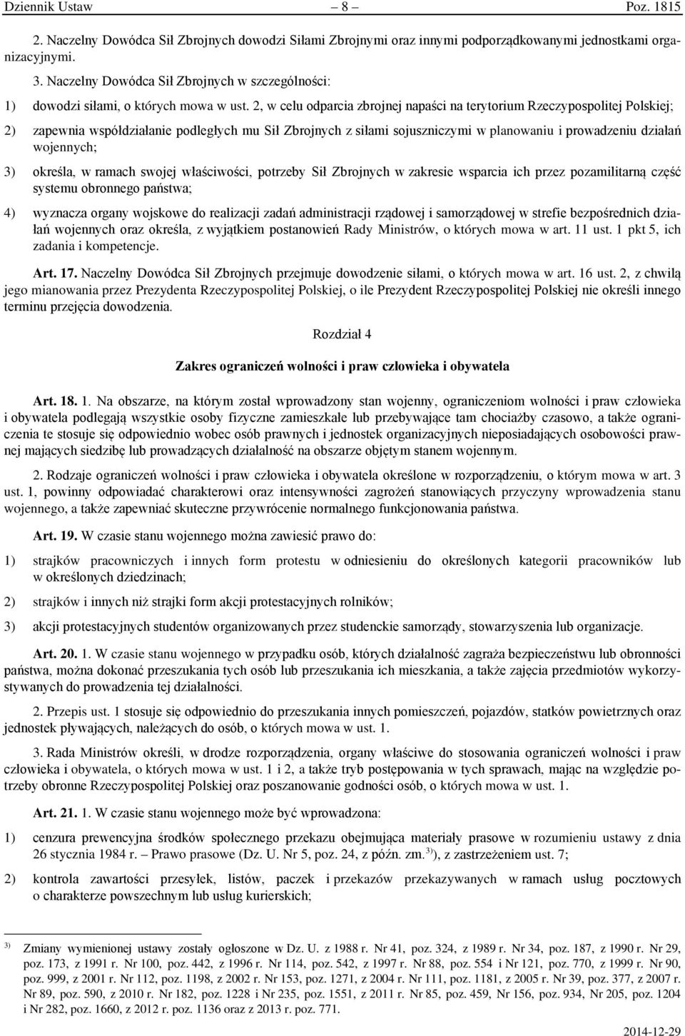 2, w celu odparcia zbrojnej napaści na terytorium Rzeczypospolitej Polskiej; 2) zapewnia współdziałanie podległych mu Sił Zbrojnych z siłami sojuszniczymi w planowaniu i prowadzeniu działań