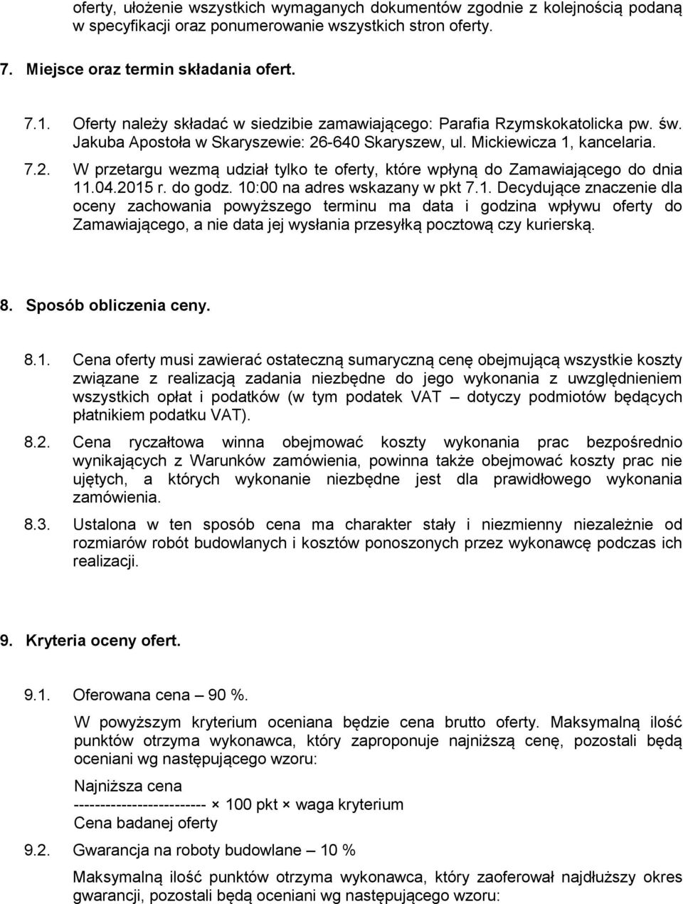 04.2015 r. do godz. 10:00 na adres wskazany w pkt 7.1. Decydujące znaczenie dla oceny zachowania powyższego terminu ma data i godzina wpływu oferty do Zamawiającego, a nie data jej wysłania przesyłką pocztową czy kurierską.