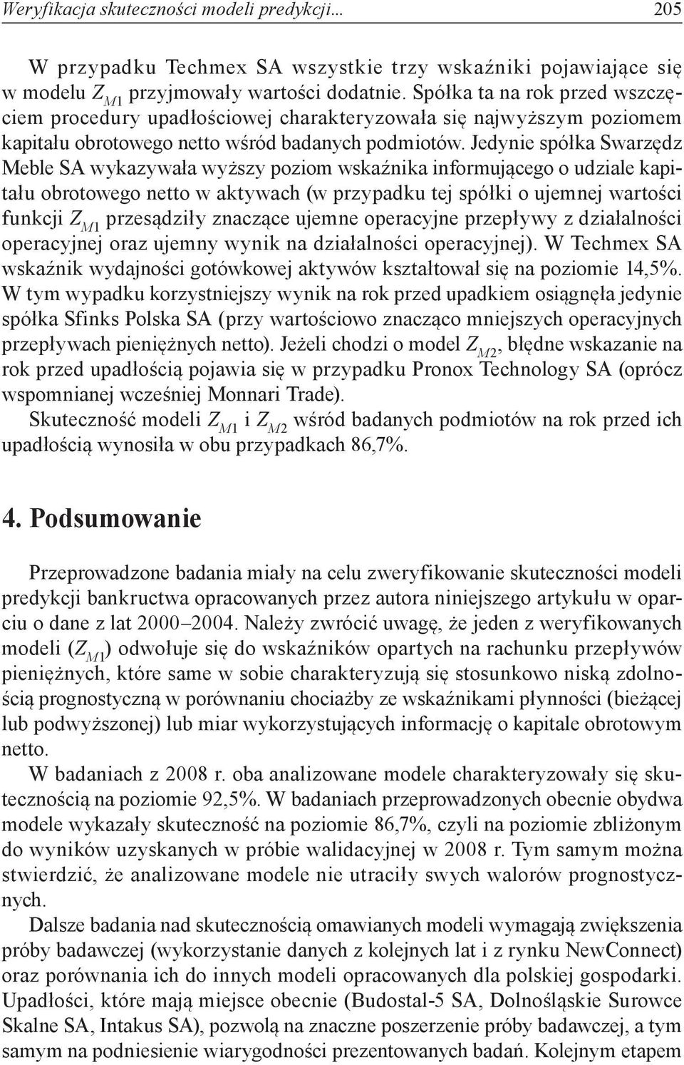 Jedynie spółka Swarzędz Meble SA wykazywała wyższy poziom wskaźnika informującego o udziale kapitału obrotowego netto w aktywach (w przypadku tej spółki o ujemnej wartości funkcji Z M1 przesądziły