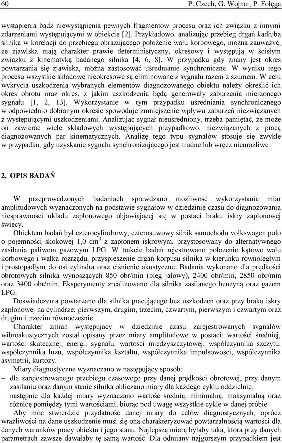 występują w ścisłym związku z kinematyką badanego silnika [4, 6, 8]. W przypadku gdy znany jest okres powtarzania się zjawiska, można zastosować uśrednianie synchroniczne.