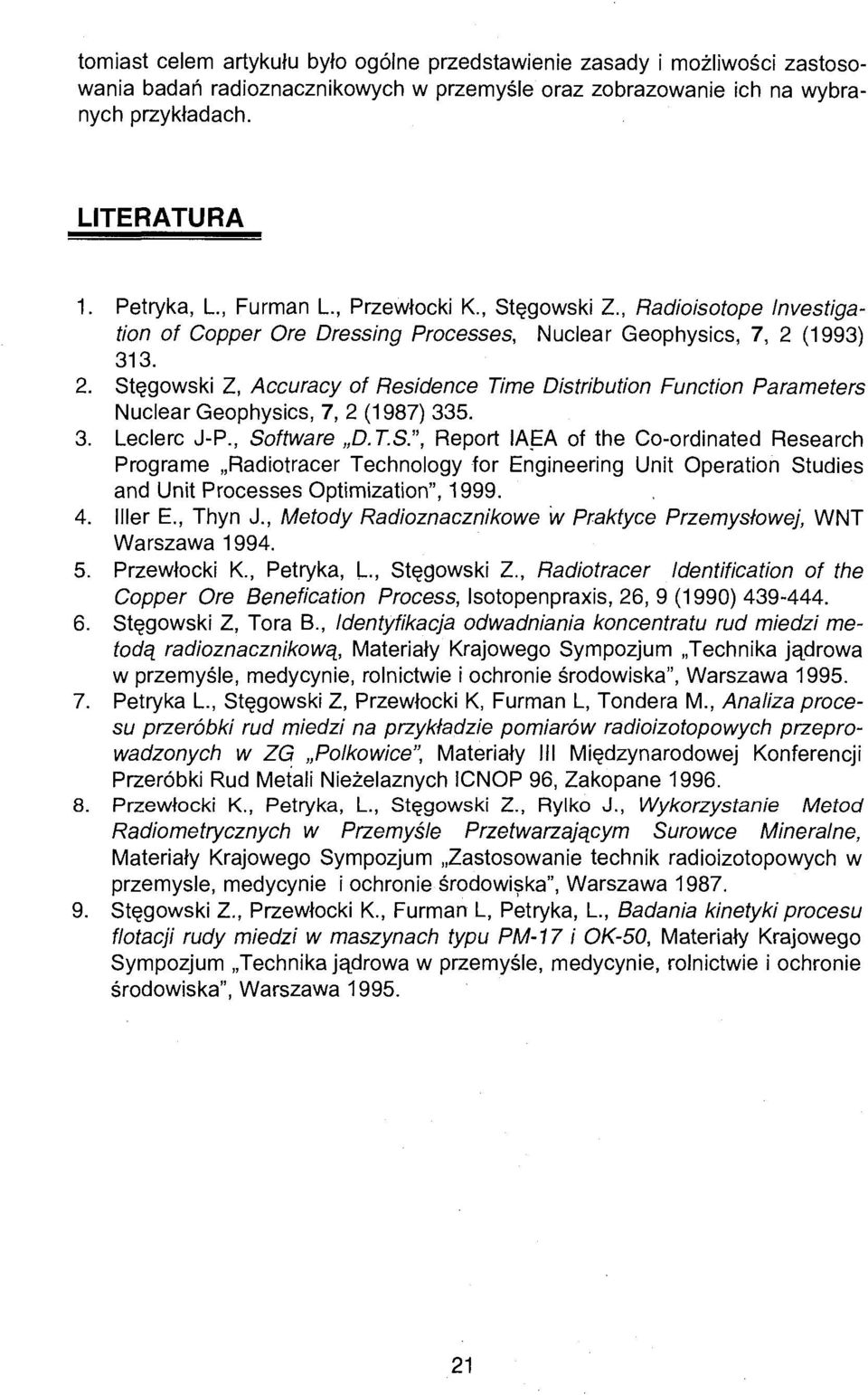 (1993) 313. 2. Stęgowski Z, Accuracy of Residence Time Distribution Function Parameters Nuclear Geophysics, 7, 2 (1987) 335. 3. Leclerc J-P., Software D.T.S.", Report IAEA of the Co-ordinated Research Programe Radiotracer Technology for Engineering Unit Operation Studies and Unit Processes Optimization", 1999.