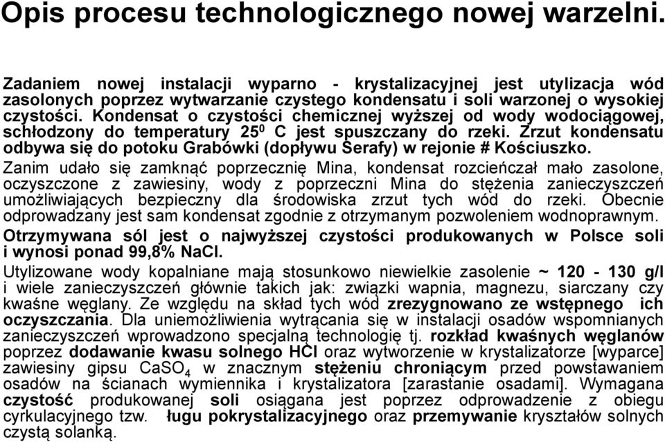 Kondensat o czystości chemicznej wyższej od wody wodociągowej, schłodzony do temperatury 25 0 C jest spuszczany do rzeki.