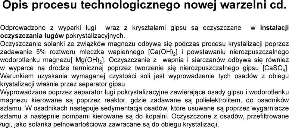 Mg(OH) 2 ]. Oczyszczanie z wapnia i siarczanów odbywa się również w wyparce na drodze termicznej poprzez tworzenie się nierozpuszczalnego gipsu [CaSO 4 ].