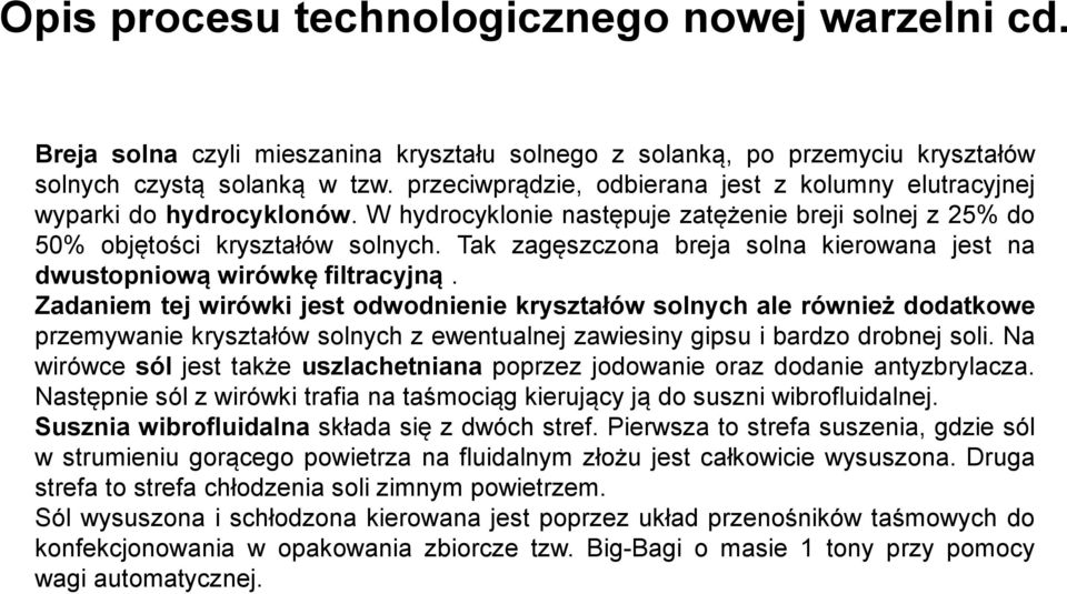 Zadaniem tej wirówki jest odwodnienie kryształów solnych ale również dodatkowe przemywanie kryształów solnych z ewentualnej zawiesiny gipsu i bardzo drobnej soli.