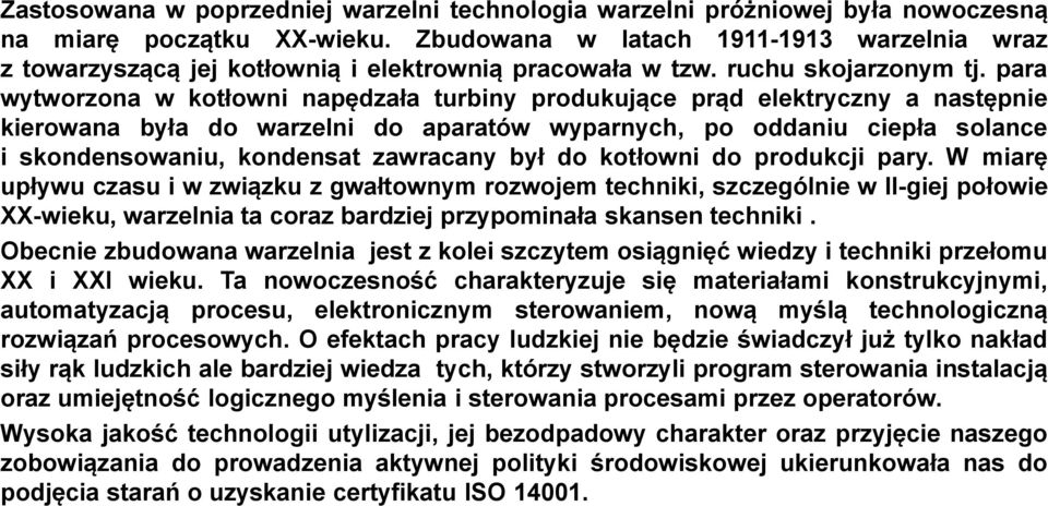 para wytworzona w kotłowni napędzała turbiny produkujące prąd elektryczny a następnie kierowana była do warzelni do aparatów wyparnych, po oddaniu ciepła solance i skondensowaniu, kondensat zawracany