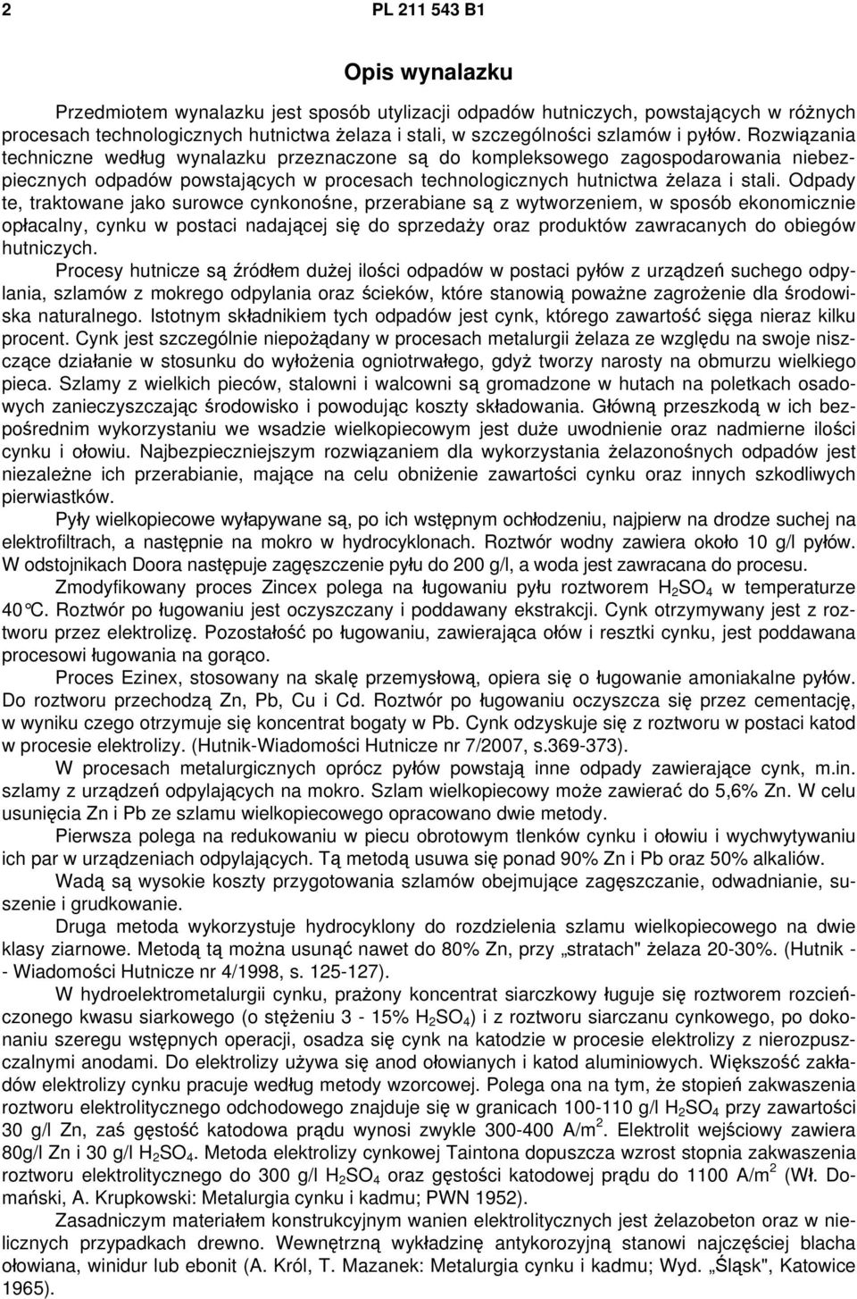 Odpady te, traktowane jako surowce cynkonośne, przerabiane są z wytworzeniem, w sposób ekonomicznie opłacalny, cynku w postaci nadającej się do sprzedaży oraz produktów zawracanych do obiegów