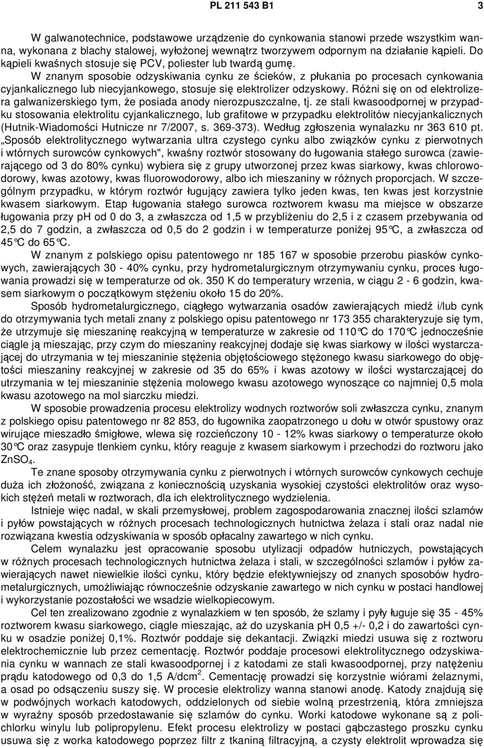 W znanym sposobie odzyskiwania cynku ze ścieków, z płukania po procesach cynkowania cyjankalicznego lub niecyjankowego, stosuje się elektrolizer odzyskowy.
