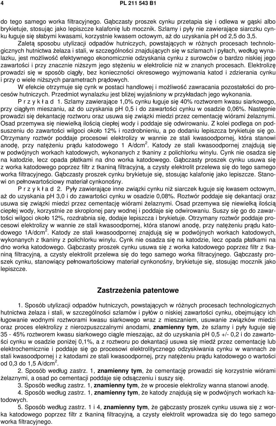 Zaletą sposobu utylizacji odpadów hutniczych, powstających w różnych procesach technologicznych hutnictwa żelaza i stali, w szczególności znajdujących się w szlamach i pyłach, według wynalazku, jest
