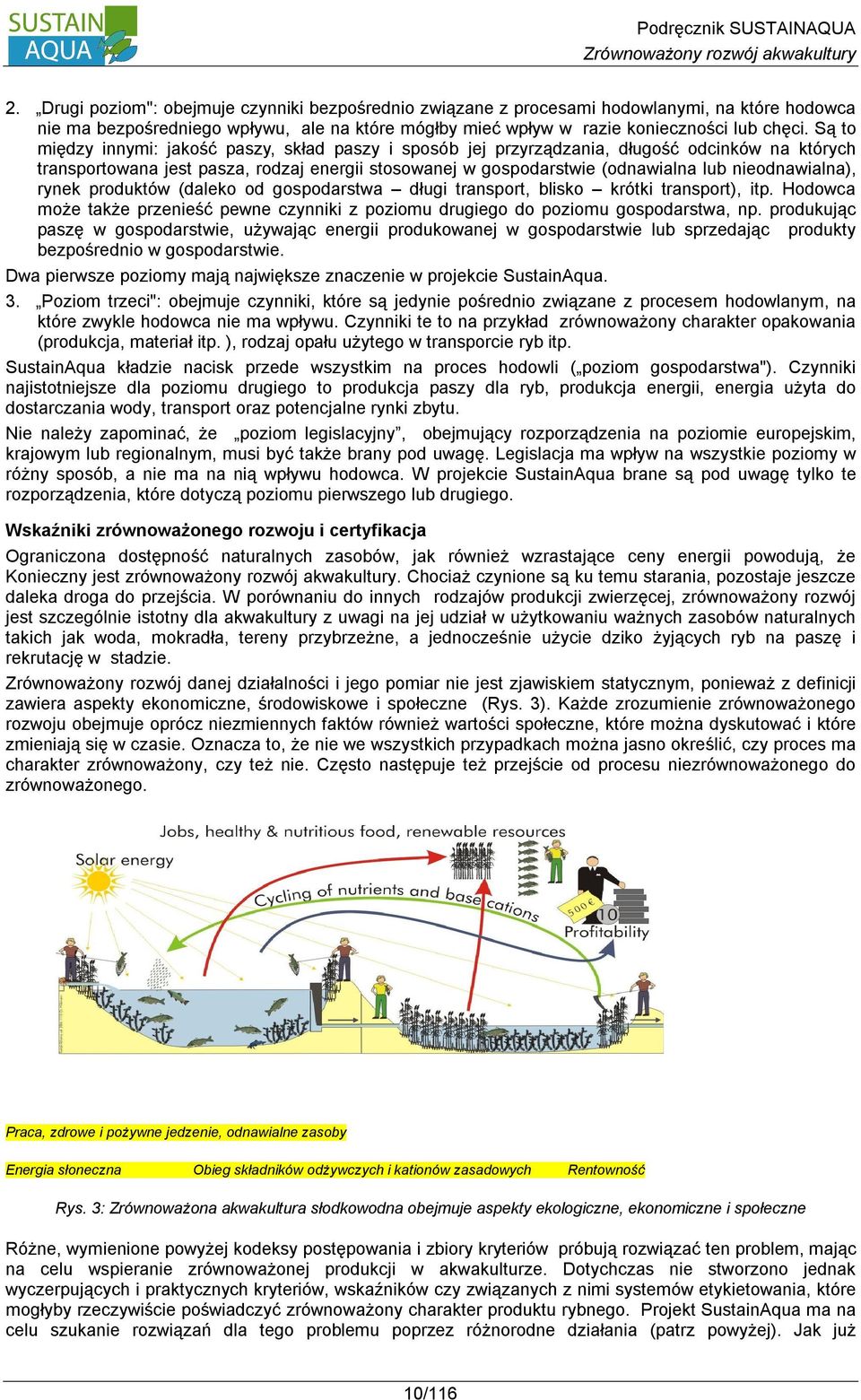 Są to między innymi: jakość paszy, skład paszy i sposób jej przyrządzania, długość odcinków na których transportowana jest pasza, rodzaj energii stosowanej w gospodarstwie (odnawialna lub