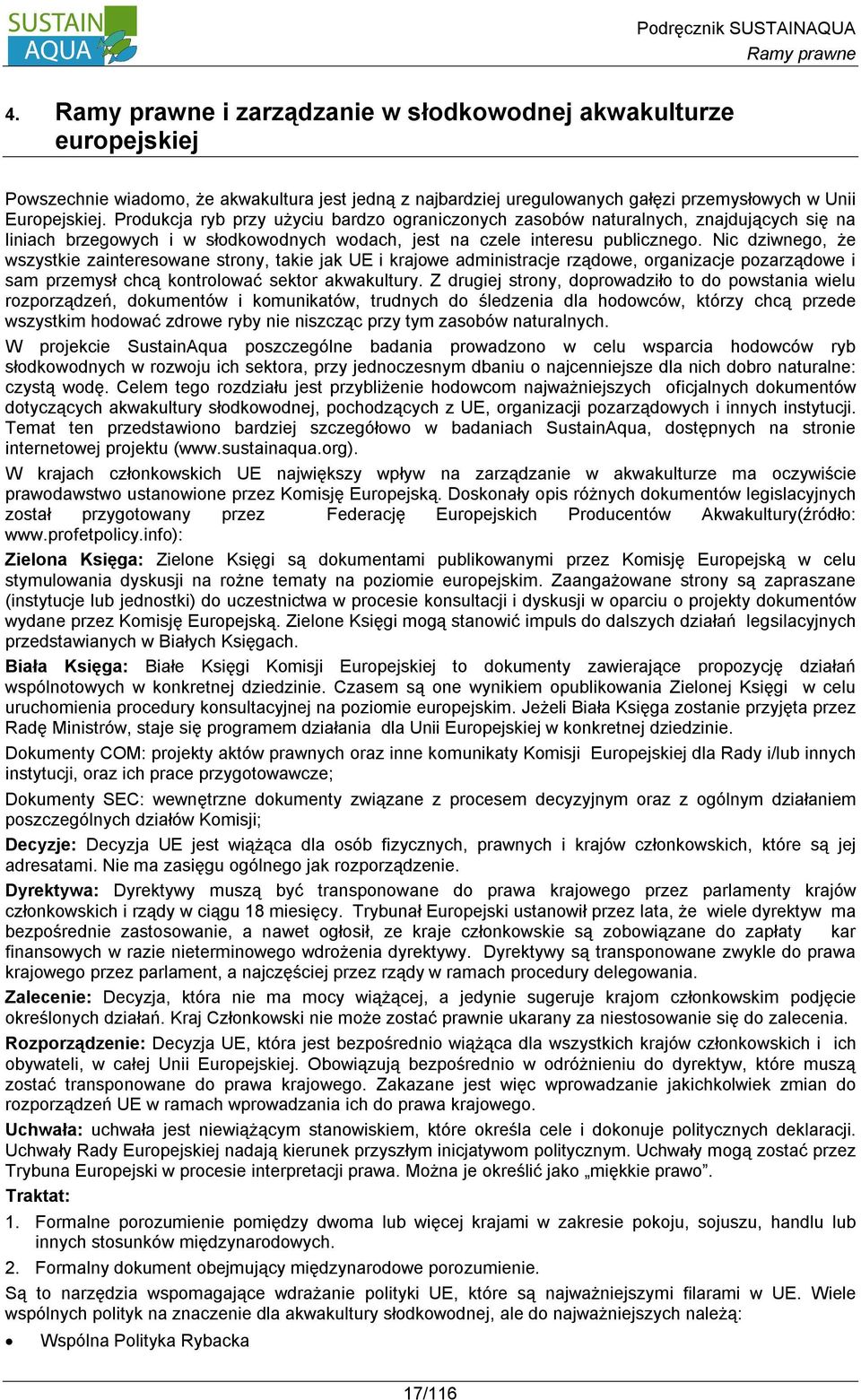 Nic dziwnego, że wszystkie zainteresowane strony, takie jak UE i krajowe administracje rządowe, organizacje pozarządowe i sam przemysł chcą kontrolować sektor akwakultury.
