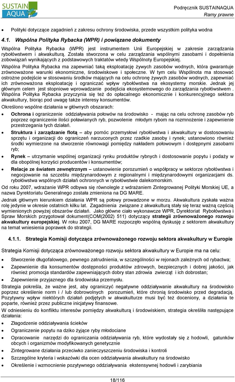 Została stworzona w celu zarządzania wspólnymi zasobami i dopełnienia zobowiązań wynikających z podstawowych traktatów wtedy Wspólnoty Europejskiej.