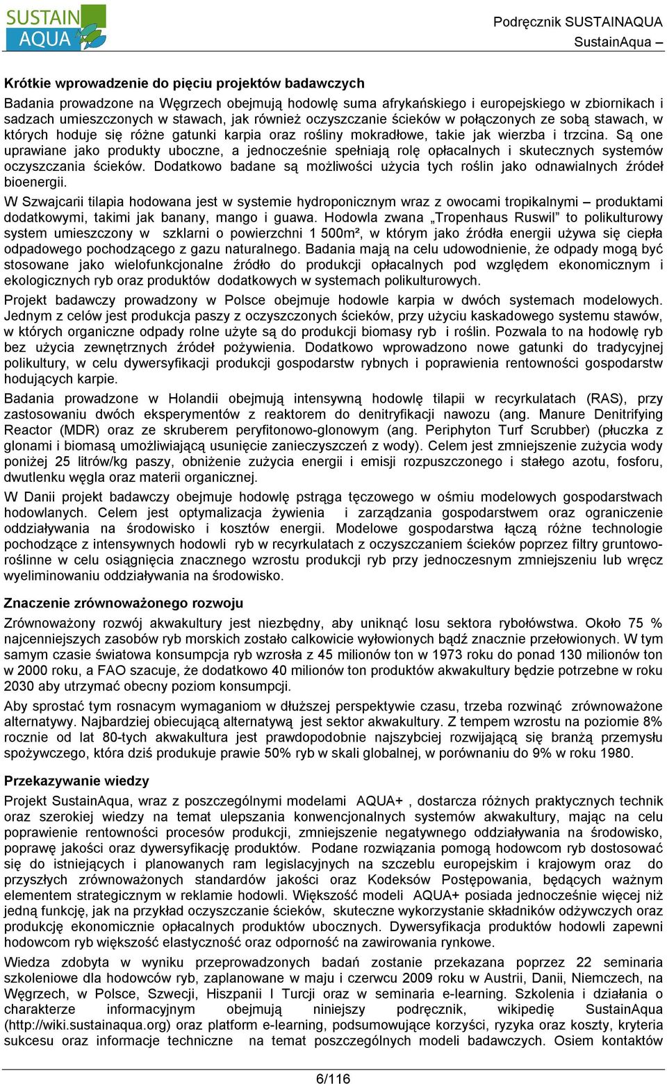 Są one uprawiane jako produkty uboczne, a jednocześnie spełniają rolę opłacalnych i skutecznych systemów oczyszczania ścieków.