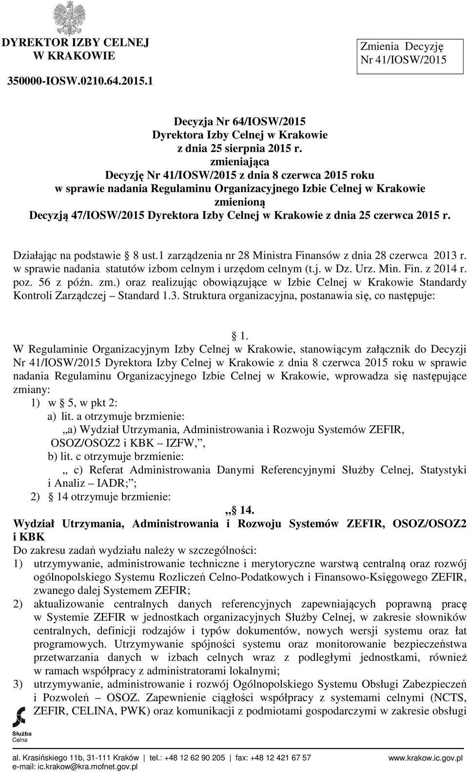 dnia 25 czerwca 2015 r. Działając na podstawie 8 ust.1 zarządzenia nr 28 Ministra Finansów z dnia 28 czerwca 2013 r. w sprawie nadania statutów izbom celnym i urzędom celnym (t.j. w Dz. Urz. Min. Fin. z 2014 r.