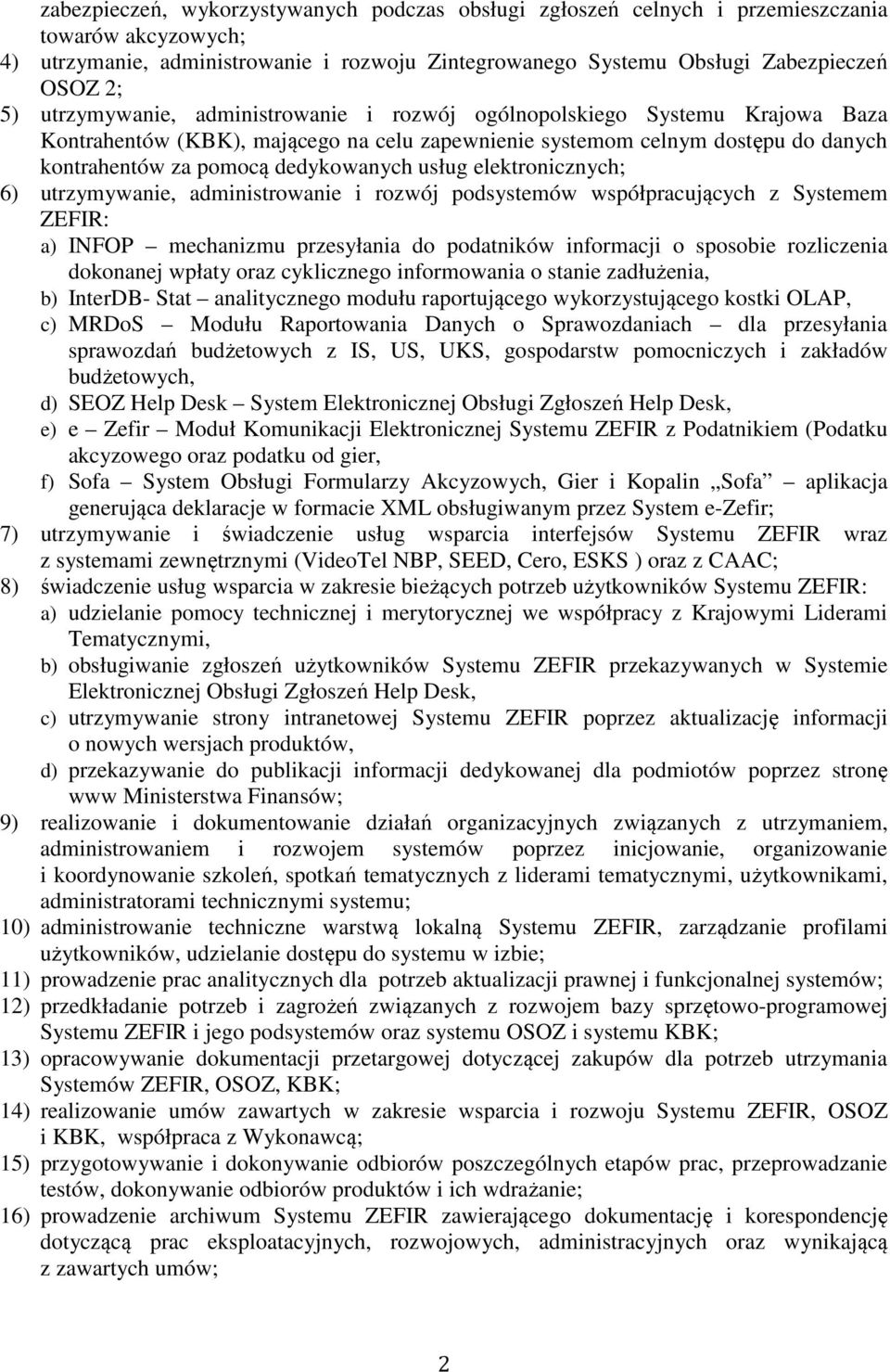 usług elektronicznych; 6) utrzymywanie, administrowanie i rozwój podsystemów współpracujących z Systemem ZEFIR: a) INFOP mechanizmu przesyłania do podatników informacji o sposobie rozliczenia