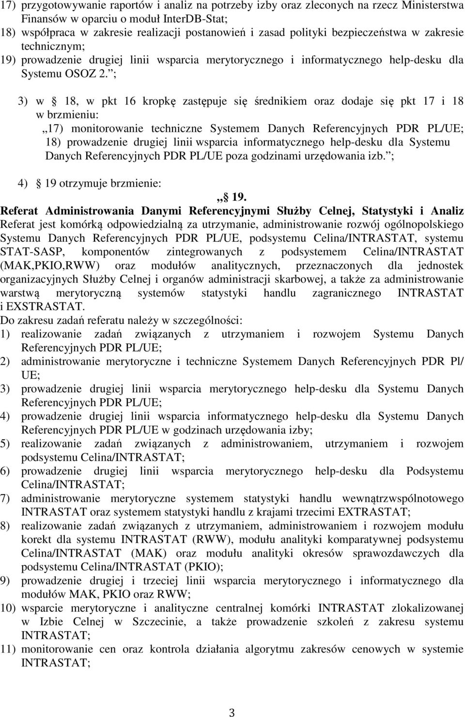 ; 3) w 18, w pkt 16 kropkę zastępuje się średnikiem oraz dodaje się pkt 17 i 18 w brzmieniu: 17) monitorowanie techniczne Systemem Danych Referencyjnych PDR PL/UE; 18) prowadzenie drugiej linii