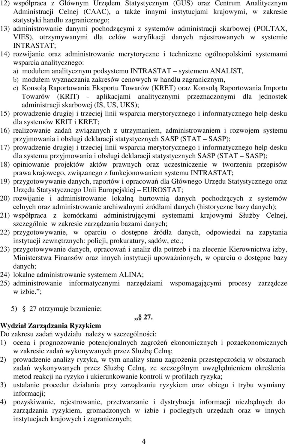 administrowanie merytoryczne i techniczne ogólnopolskimi systemami wsparcia analitycznego: a) modułem analitycznym podsystemu INTRASTAT systemem ANALIST, b) modułem wyznaczania zakresów cenowych w