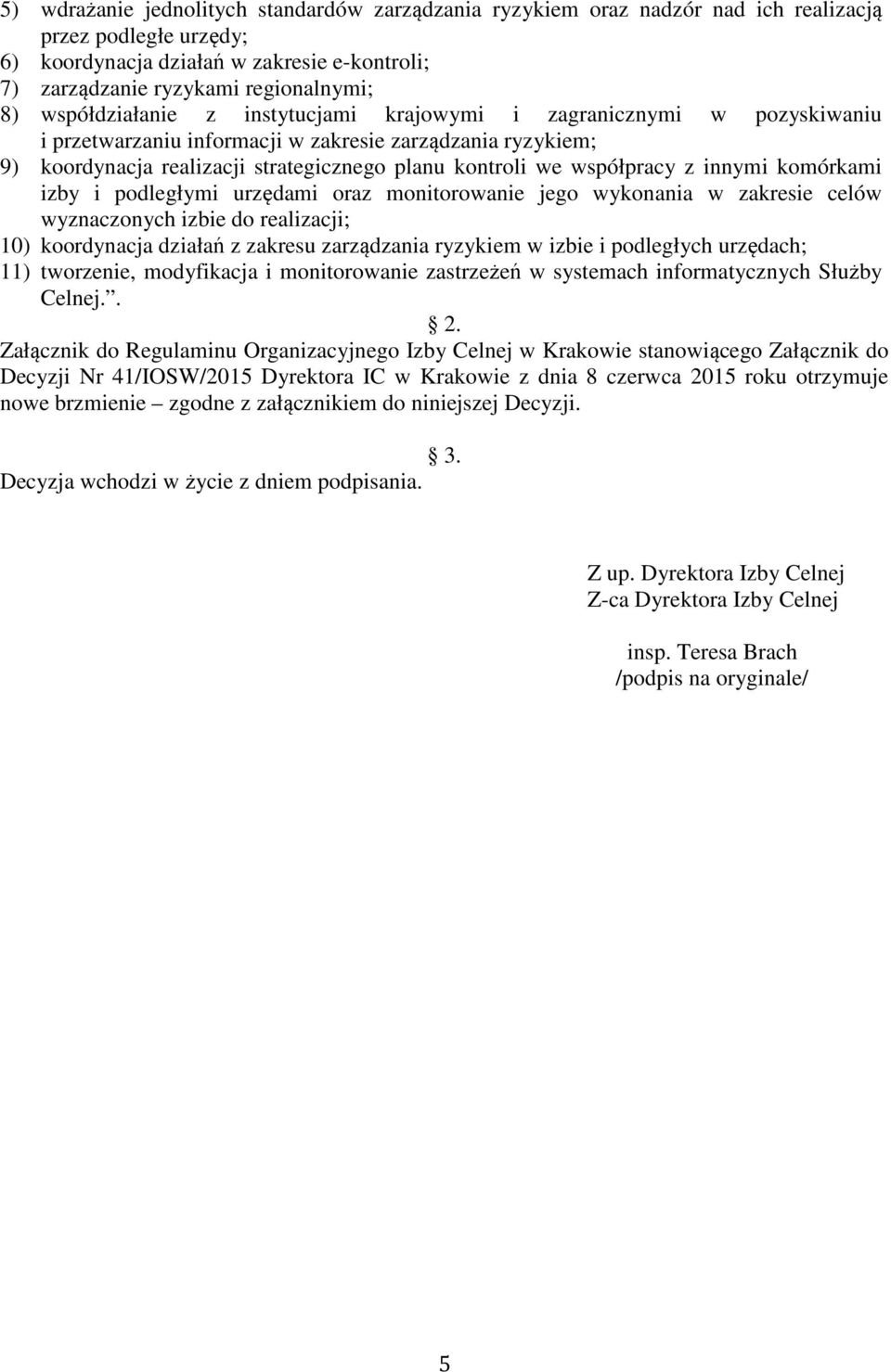 współpracy z innymi komórkami izby i podległymi urzędami oraz monitorowanie jego wykonania w zakresie celów wyznaczonych izbie do realizacji; 10) koordynacja działań z zakresu zarządzania ryzykiem w