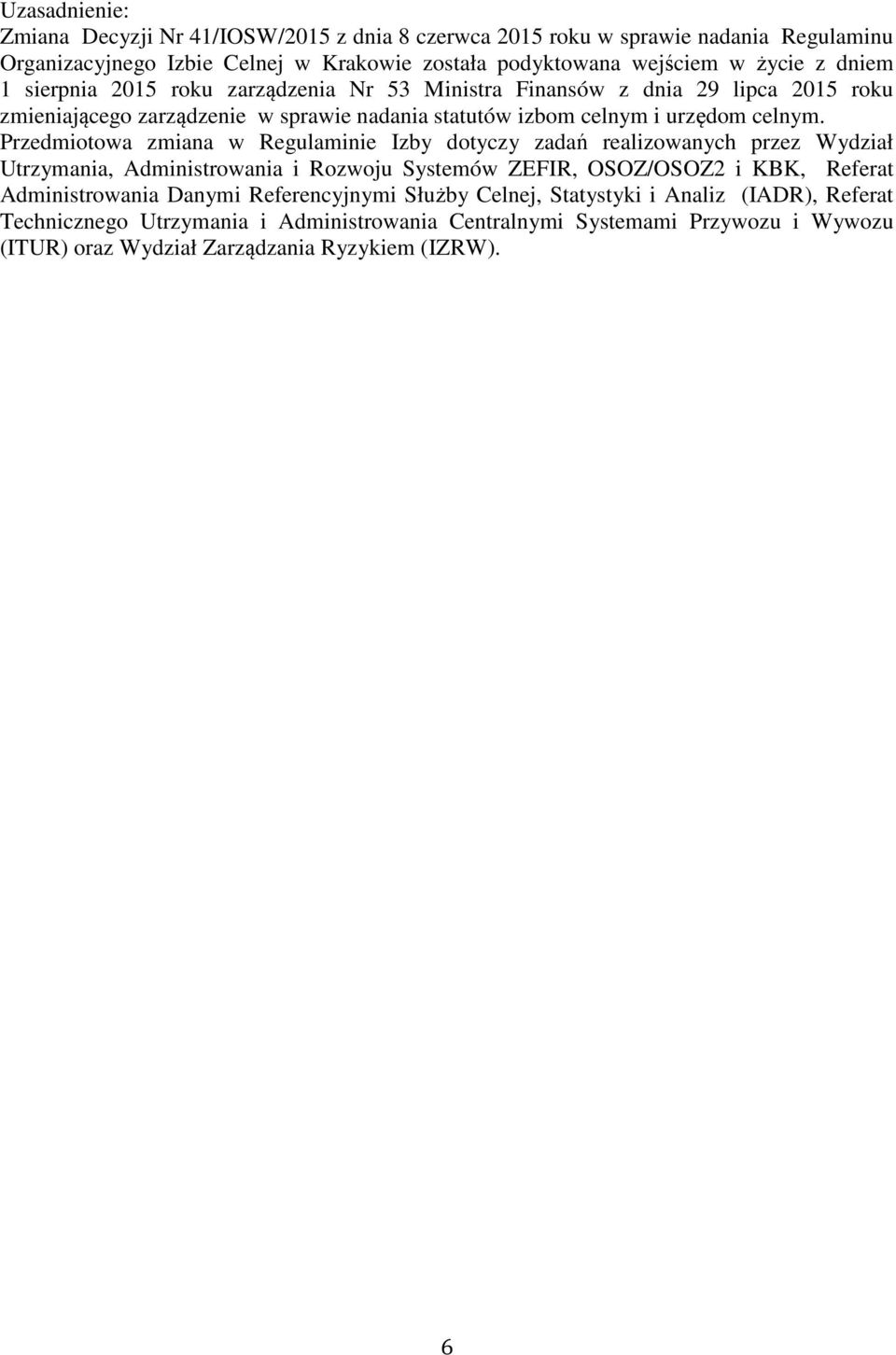 Przedmiotowa zmiana w Regulaminie Izby dotyczy zadań realizowanych przez Wydział Utrzymania, Administrowania i Rozwoju Systemów ZEFIR, OSOZ/OSOZ2 i KBK, Referat Administrowania Danymi