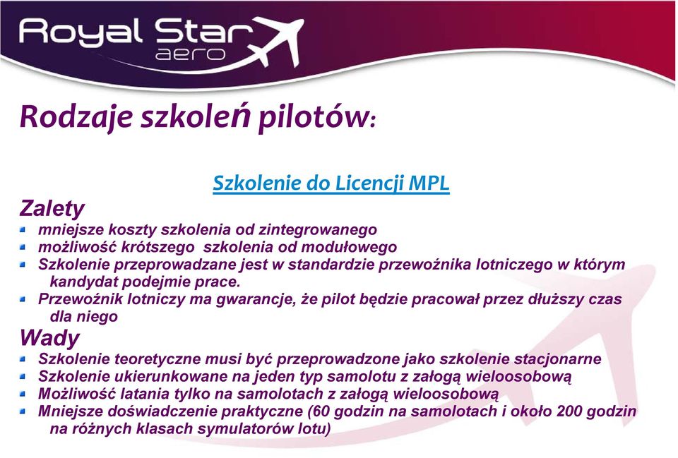 Przewoźnik lotniczy ma gwarancje, że pilot będzie pracował przez dłuższy czas dla niego Wady Szkolenie teoretyczne musi być przeprowadzone jako szkolenie