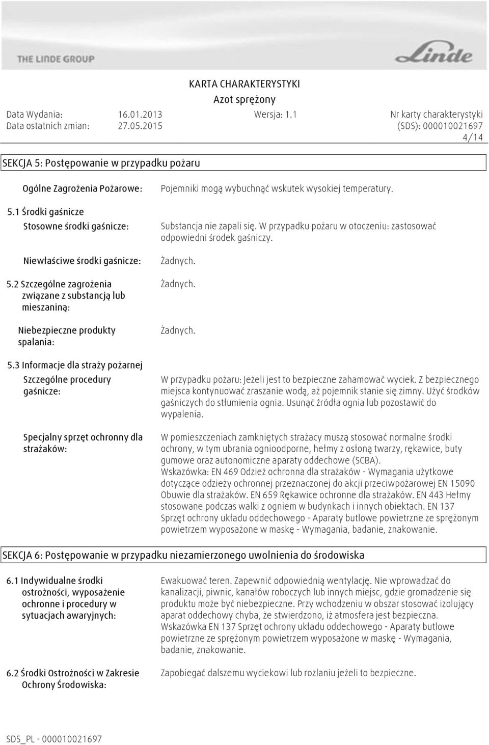 3 Informacje dla straży pożarnej Szczególne procedury gaśnicze: Specjalny sprzęt ochronny dla strażaków: Pojemniki mogą wybuchnąć wskutek wysokiej temperatury. Substancja nie zapali się.