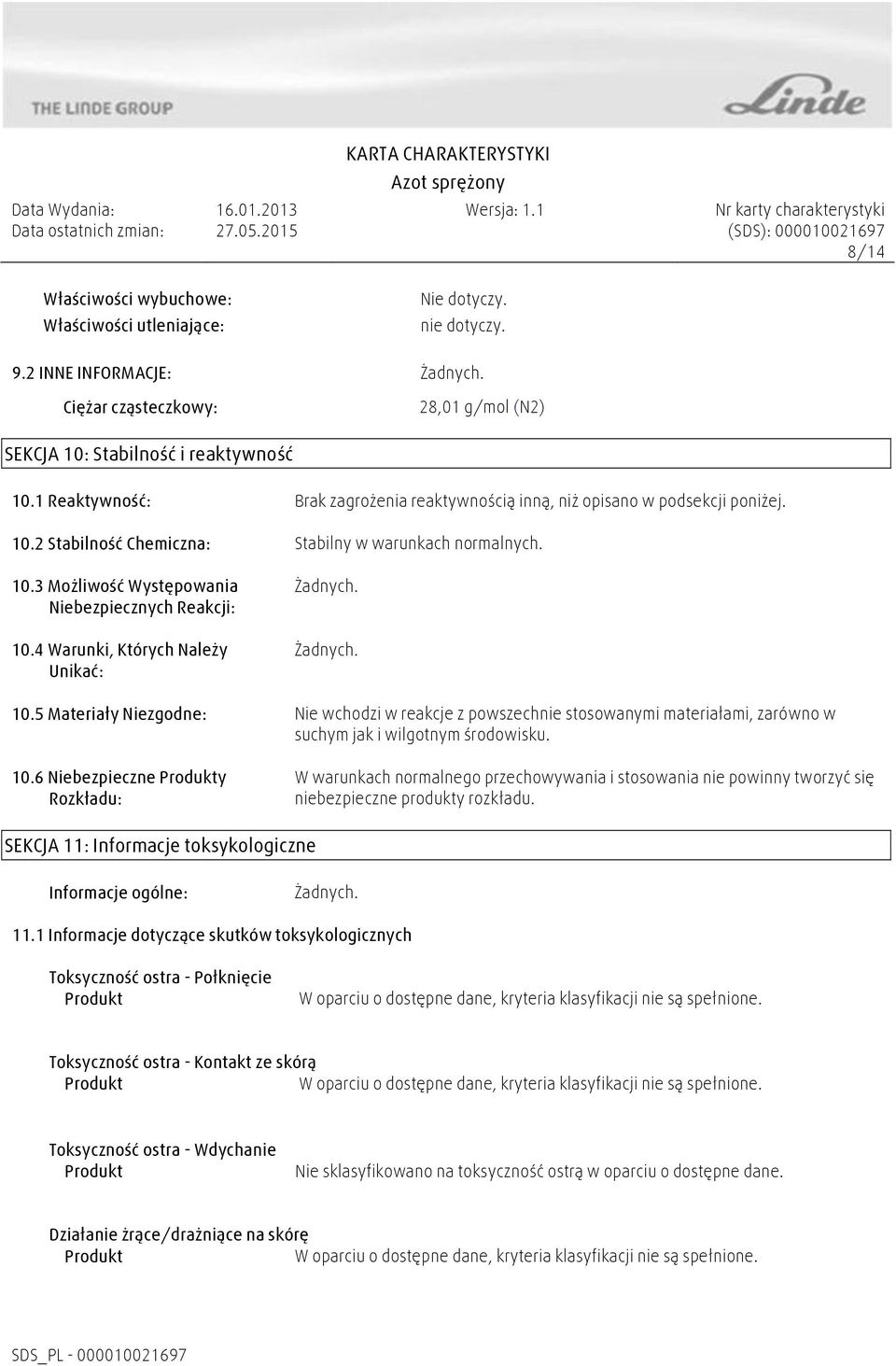4 Warunki, Których Należy Unikać: 10.5 Materiały Niezgodne: Nie wchodzi w reakcje z powszechnie stosowanymi materiałami, zarówno w suchym jak i wilgotnym środowisku. 10.6 Niebezpieczne y Rozkładu: W warunkach normalnego przechowywania i stosowania nie powinny tworzyć się niebezpieczne produkty rozkładu.
