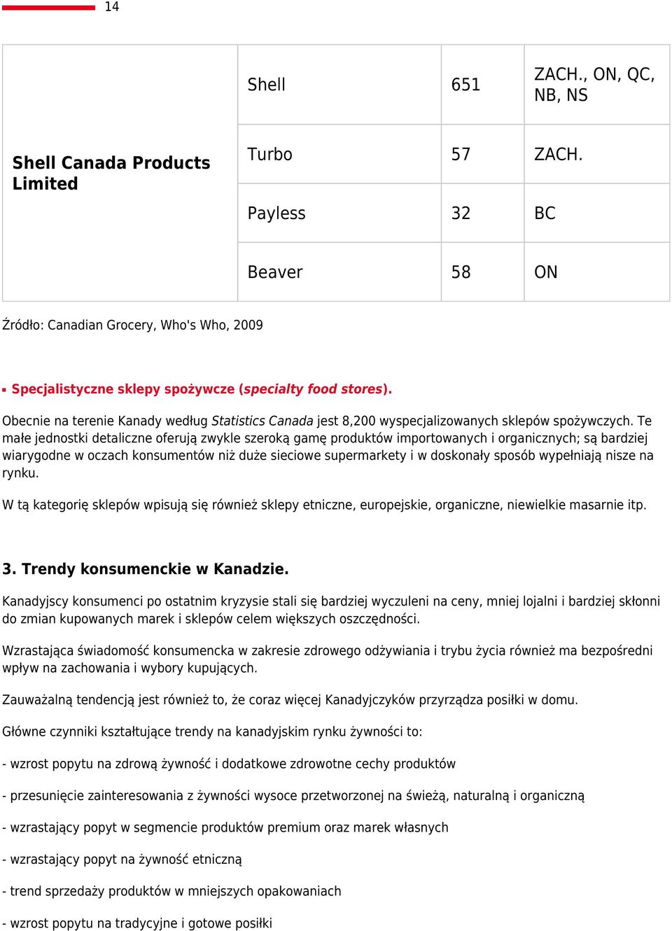 Obecnie na terenie Kanady według Statistics Canada jest 8,200 wyspecjalizowanych sklepów spożywczych.