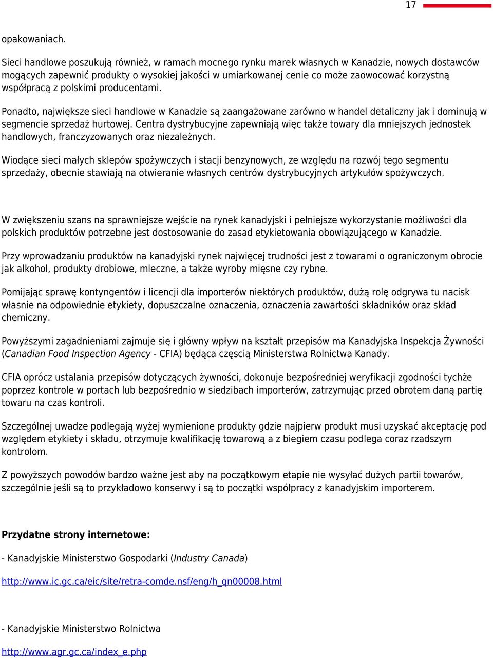 współpracą z polskimi producentami. Ponadto, największe sieci handlowe w Kanadzie są zaangażowane zarówno w handel detaliczny jak i dominują w segmencie sprzedaż hurtowej.