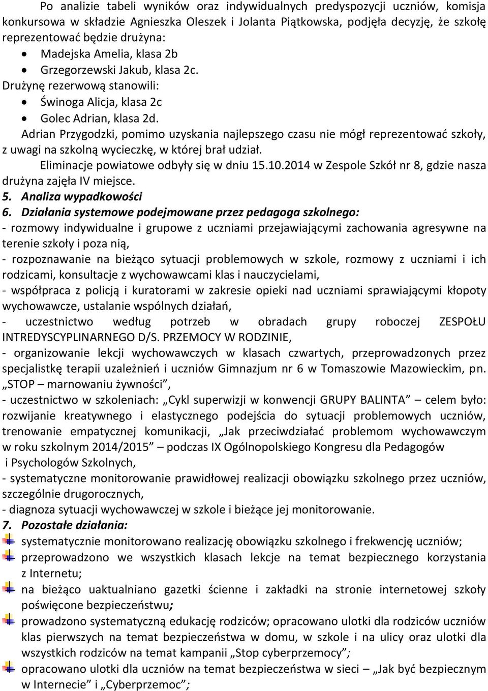 Adrian Przygodzki, pomimo uzyskania najlepszego czasu nie mógł reprezentować szkoły, z uwagi na szkolną wycieczkę, w której brał udział. Eliminacje powiatowe odbyły się w dniu 15.10.