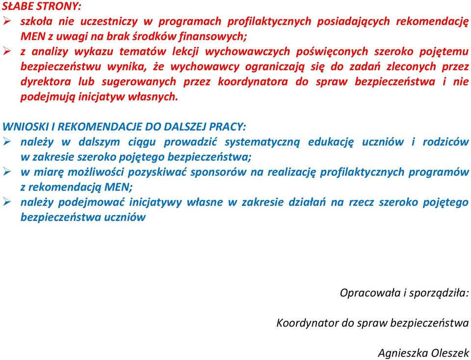 WNIOSKI I REKOMENDACJE DO DALSZEJ PRACY: należy w dalszym ciągu prowadzić systematyczną edukację uczniów i rodziców w zakresie szeroko pojętego bezpieczeństwa; w miarę możliwości pozyskiwać sponsorów