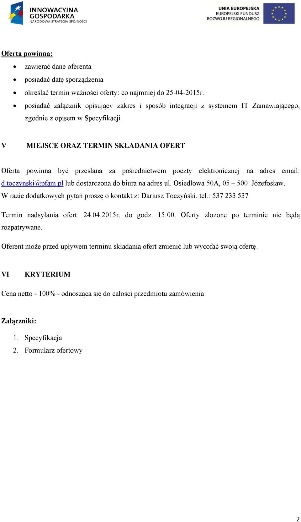 pośrednictwem poczty elektronicznej na adres email: d.toczynski@pfam.pl lub dostarczona do biura na adres ul. Osiedlowa 50A, 05 500 Józefosław.