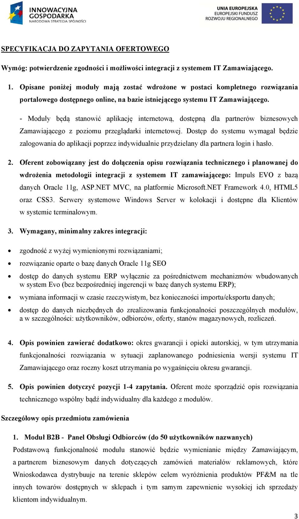 - Moduły będą stanowić aplikację internetową, dostępną dla partnerów biznesowych Zamawiającego z poziomu przeglądarki internetowej.