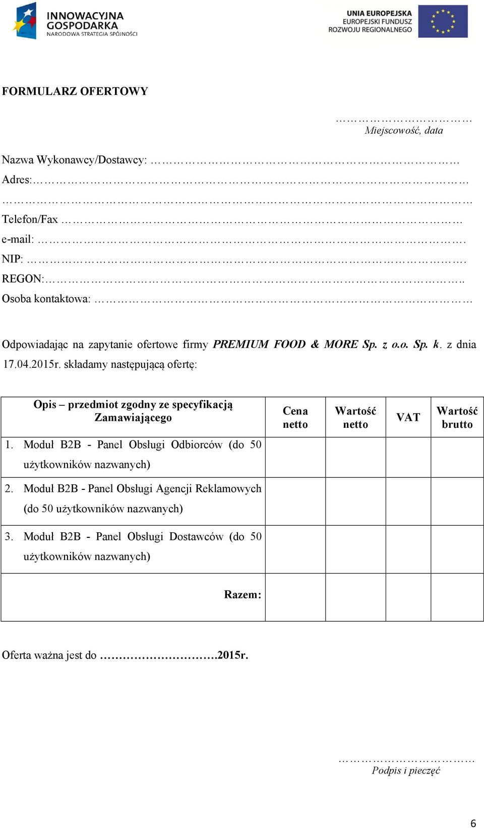 składamy następującą ofertę: Opis przedmiot zgodny ze specyfikacją Zamawiającego Cena netto Wartość netto VAT Wartość brutto 1.