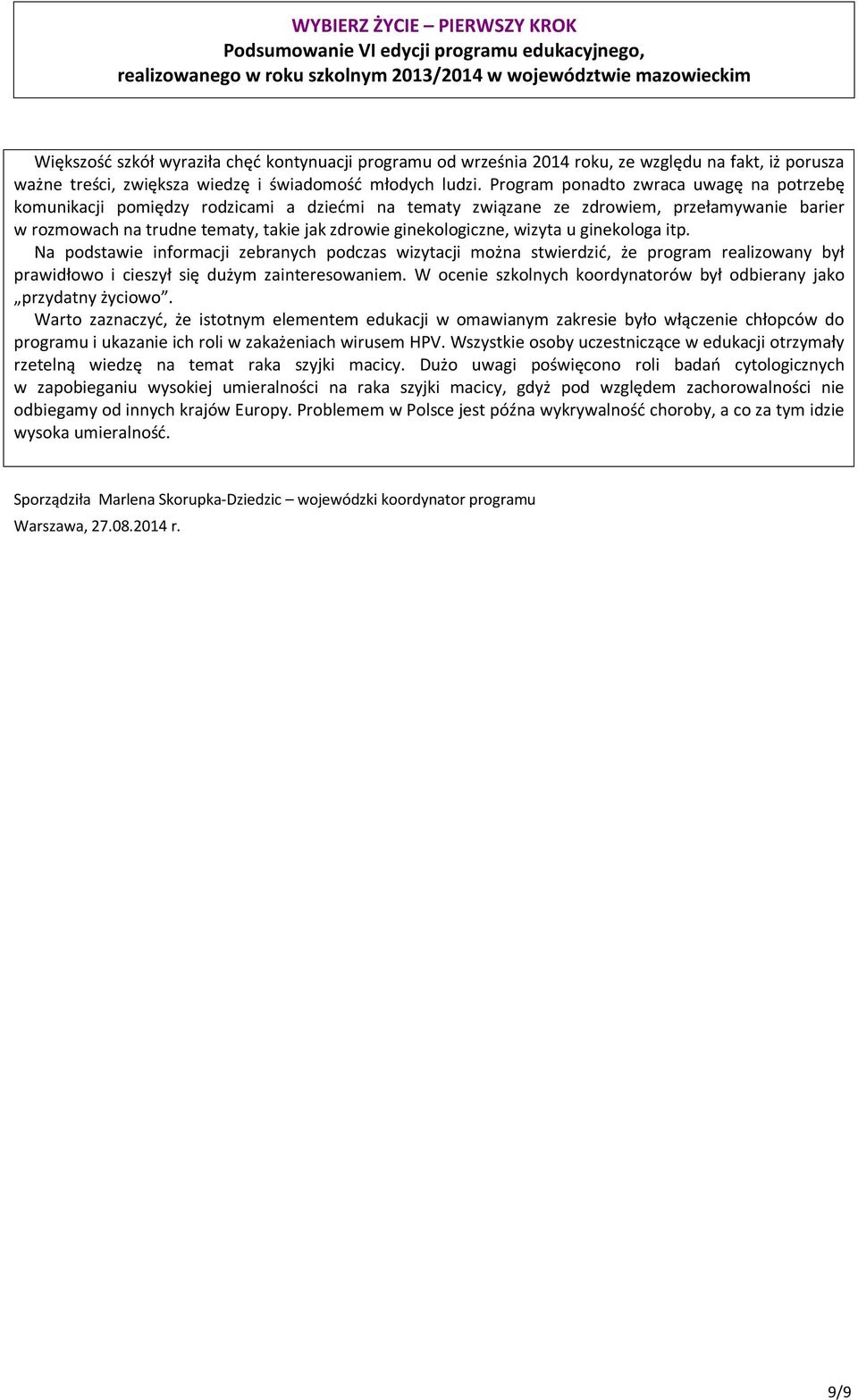 wizyta u ginekologa itp. Na podstawie informacji zebranych podczas wizytacji można stwierdzić, że program realizowany był prawidłowo i cieszył się dużym zainteresowaniem.